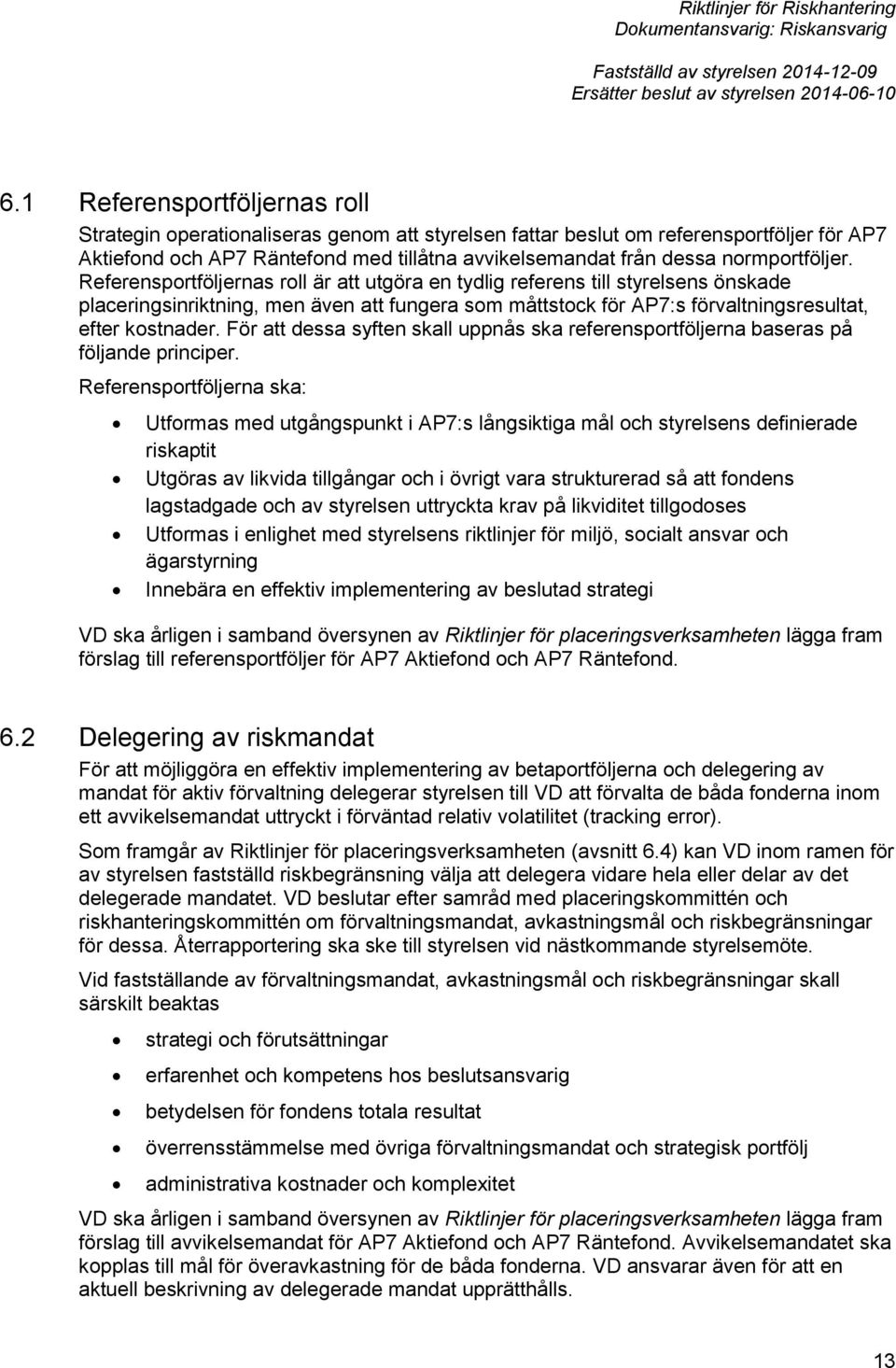 Referensportföljernas roll är att utgöra en tydlig referens till styrelsens önskade placeringsinriktning, men även att fungera som måttstock för AP7:s förvaltningsresultat, efter kostnader.