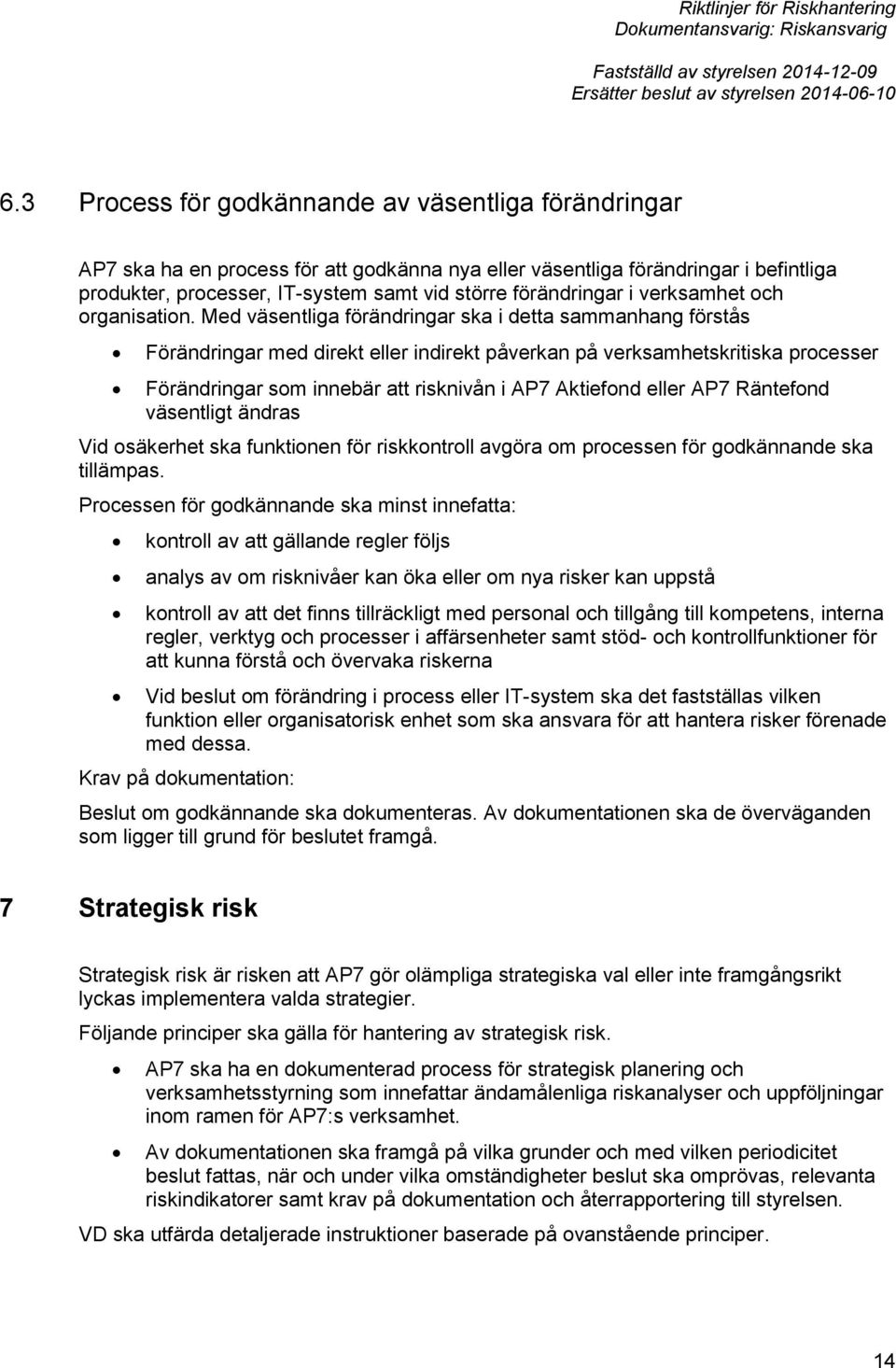 Med väsentliga förändringar ska i detta sammanhang förstås Förändringar med direkt eller indirekt påverkan på verksamhetskritiska processer Förändringar som innebär att risknivån i AP7 Aktiefond