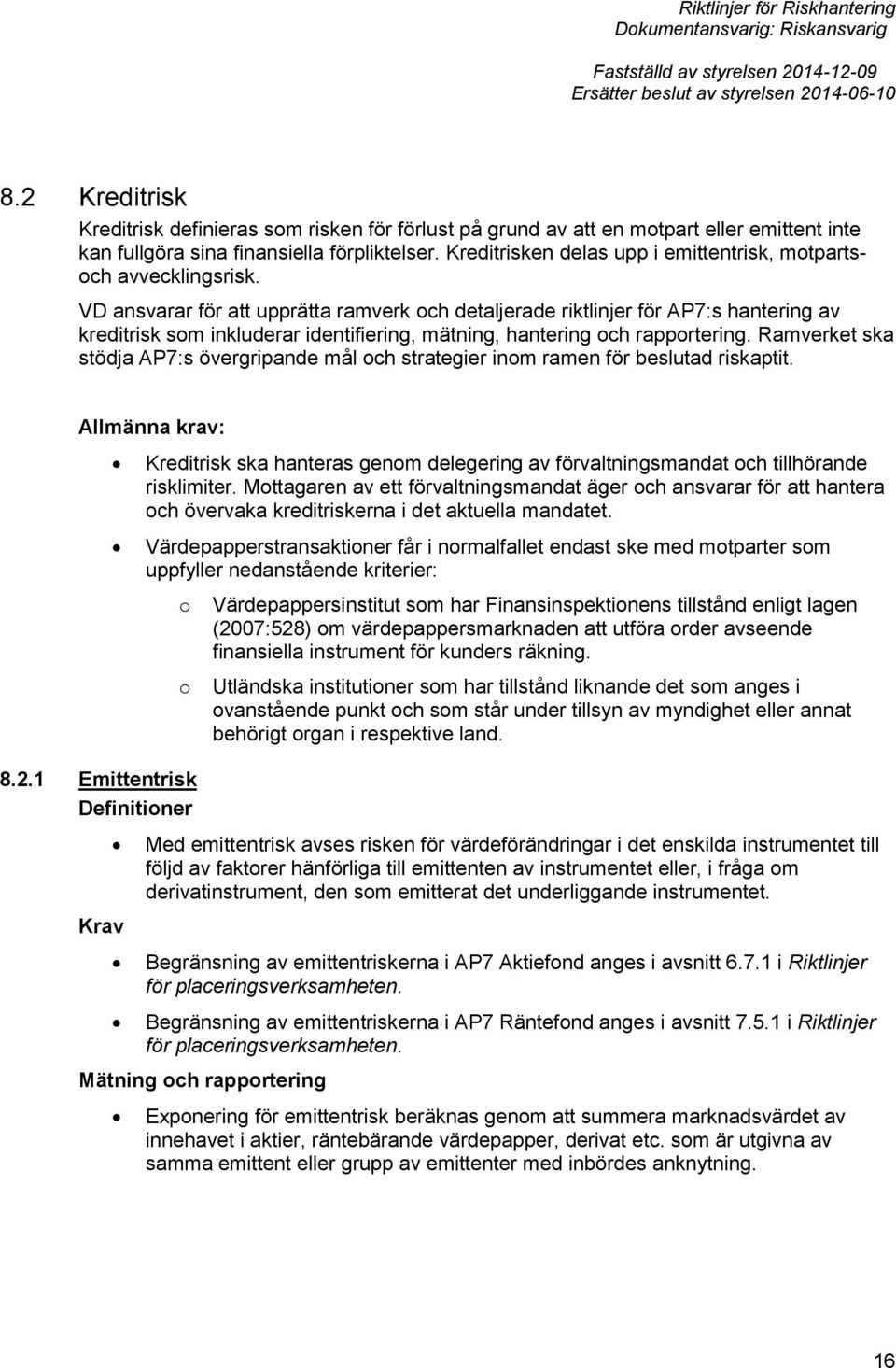 VD ansvarar för att upprätta ramverk och detaljerade riktlinjer för AP7:s hantering av kreditrisk som inkluderar identifiering, mätning, hantering och rapportering.