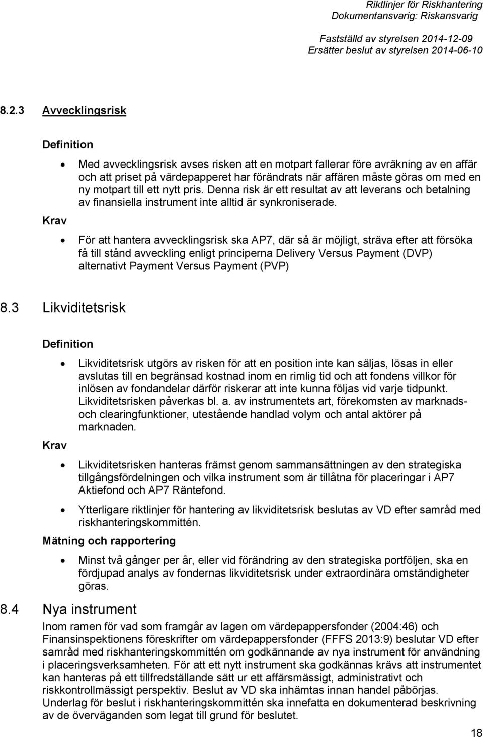 För att hantera avvecklingsrisk ska AP7, där så är möjligt, sträva efter att försöka få till stånd avveckling enligt principerna Delivery Versus Payment (DVP) alternativt Payment Versus Payment (PVP)