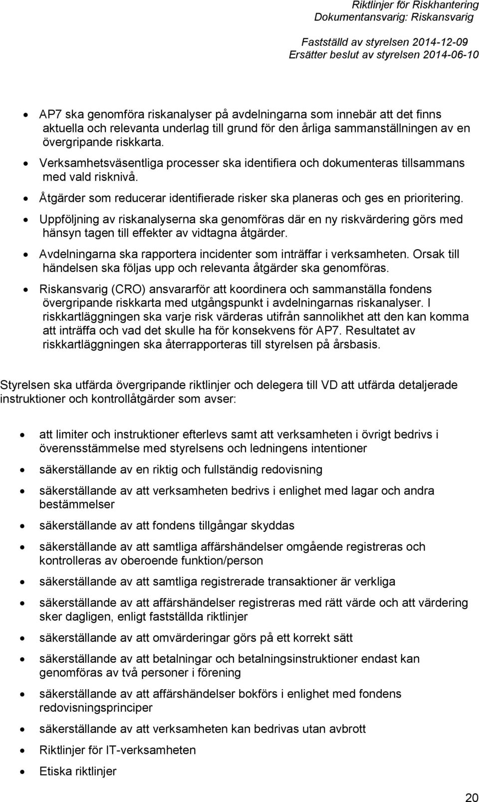 Uppföljning av riskanalyserna ska genomföras där en ny riskvärdering görs med hänsyn tagen till effekter av vidtagna åtgärder. Avdelningarna ska rapportera incidenter som inträffar i verksamheten.