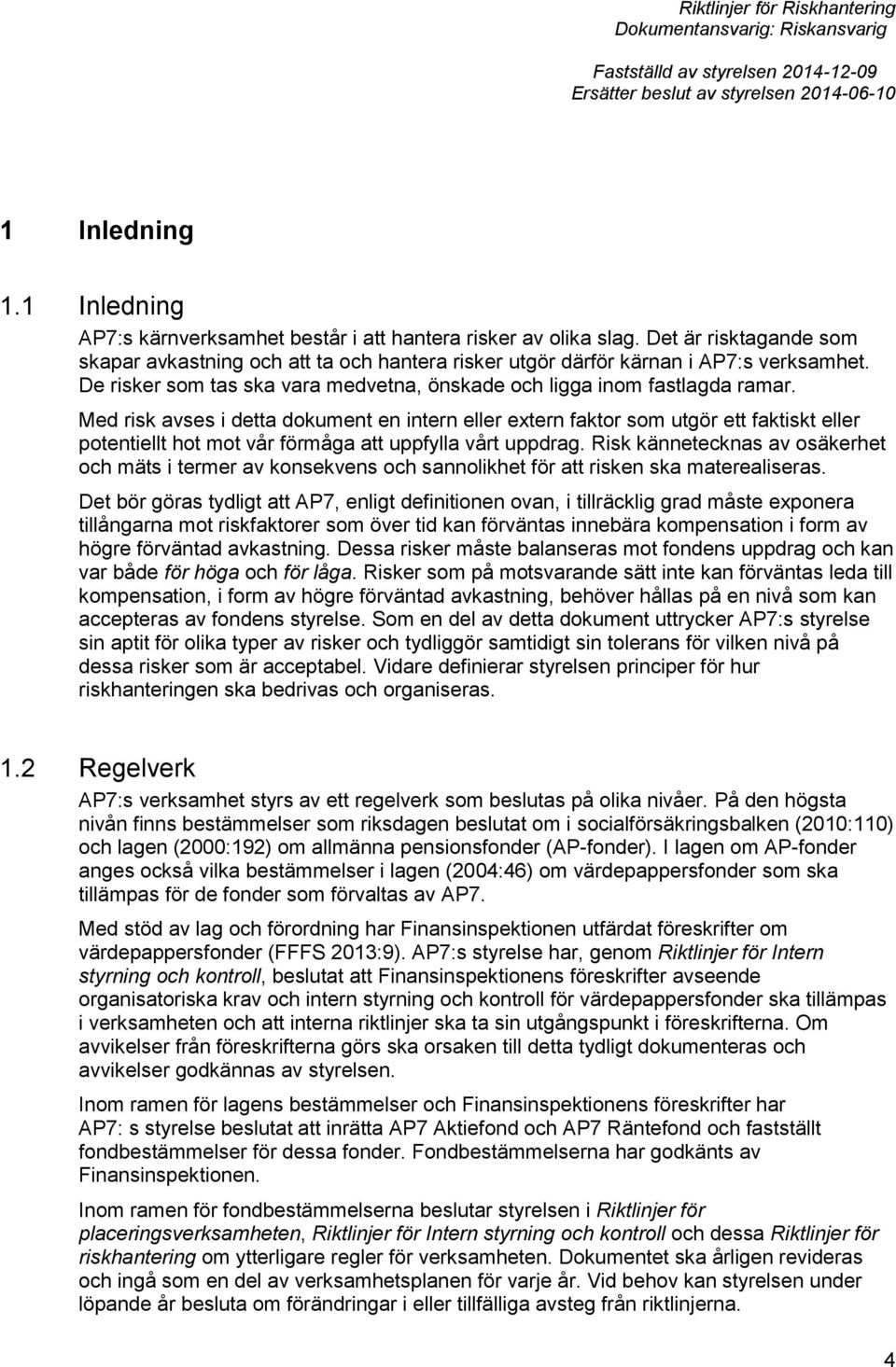 Med risk avses i detta dokument en intern eller extern faktor som utgör ett faktiskt eller potentiellt hot mot vår förmåga att uppfylla vårt uppdrag.