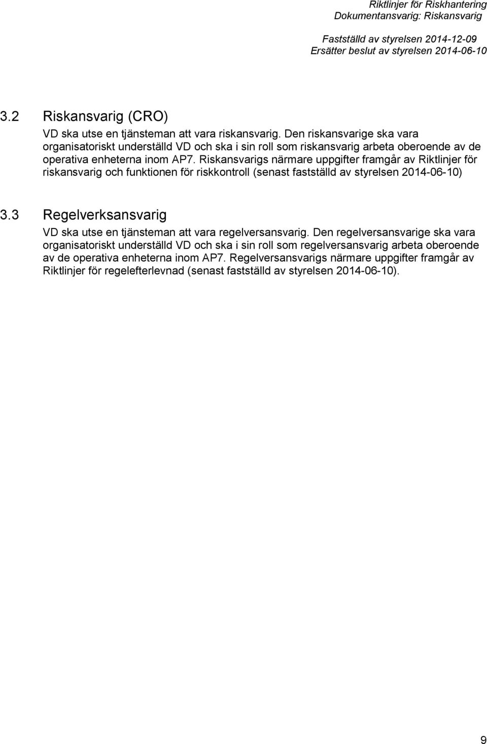 Riskansvarigs närmare uppgifter framgår av Riktlinjer för riskansvarig och funktionen för riskkontroll (senast fastställd av styrelsen 2014-06-10) 3.