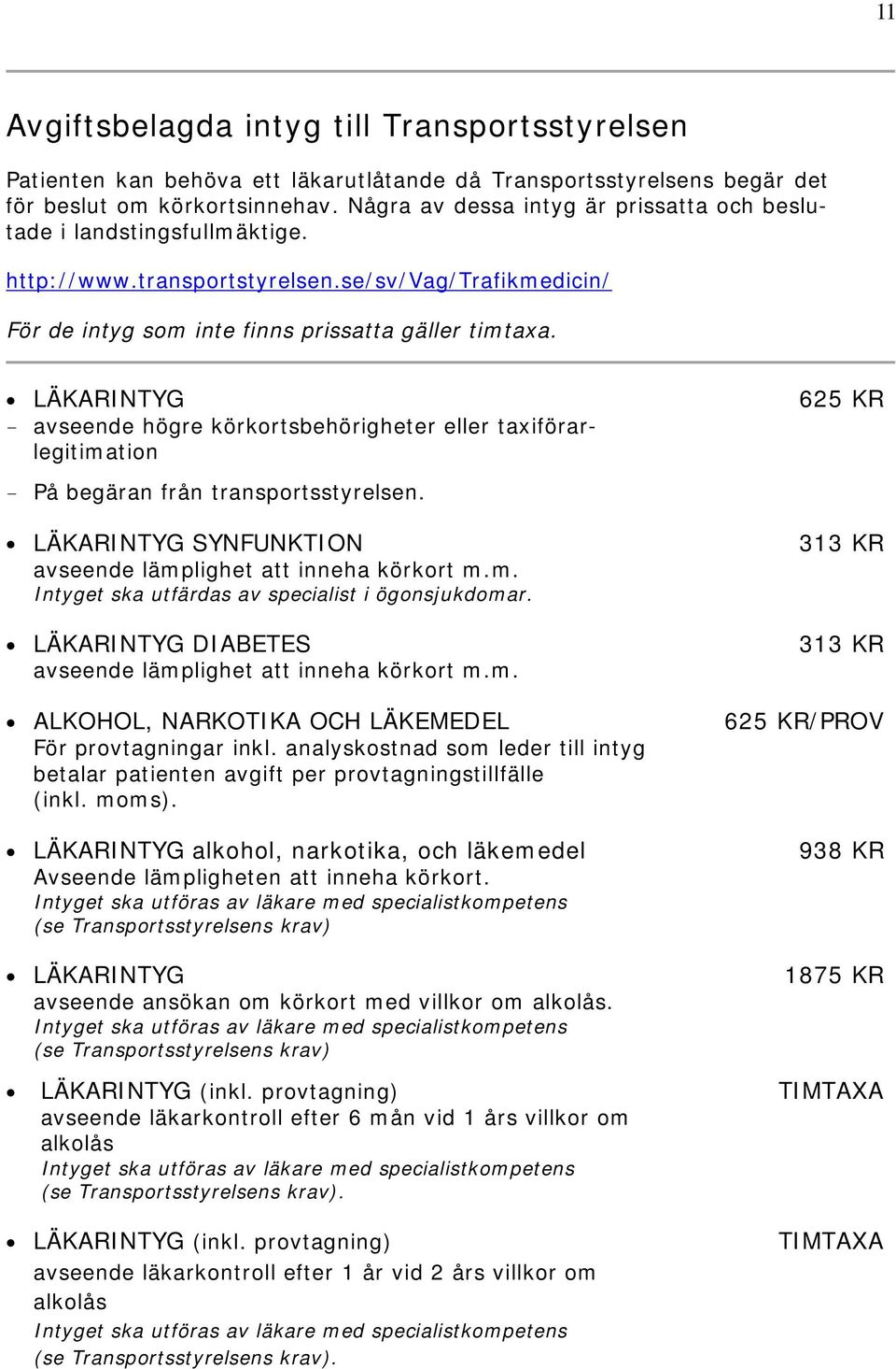 LÄKARINTYG - avseende högre körkortsbehörigheter eller taxiförarlegitimation - På begäran från transportsstyrelsen. LÄKARINTYG SYNFUNKTION avseende lämplighet att inneha körkort m.m. Intyget ska utfärdas av specialist i ögonsjukdomar.