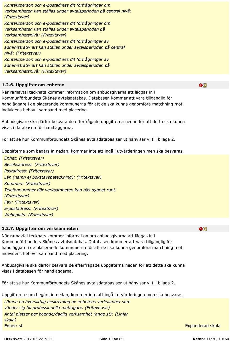 Kontaktperson och e-postadress dit förfrågningar av administrativ art kan ställas under avtalsperioden på verksamhetsnivå: (Fritextsvar) 1.2.6.