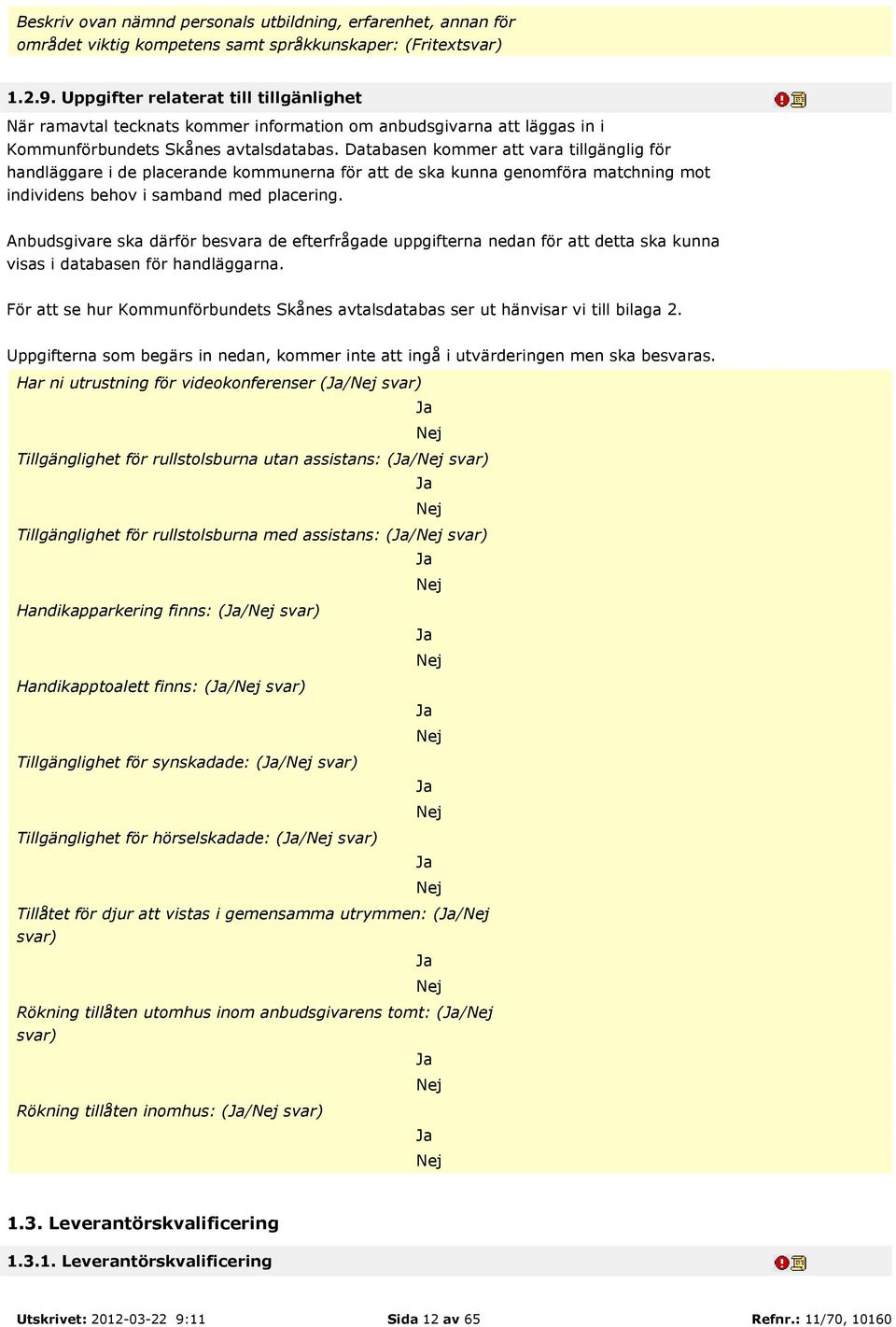 Databasen kommer att vara tillgänglig för handläggare i de placerande kommunerna för att de ska kunna genomföra matchning mot individens behov i samband med placering.