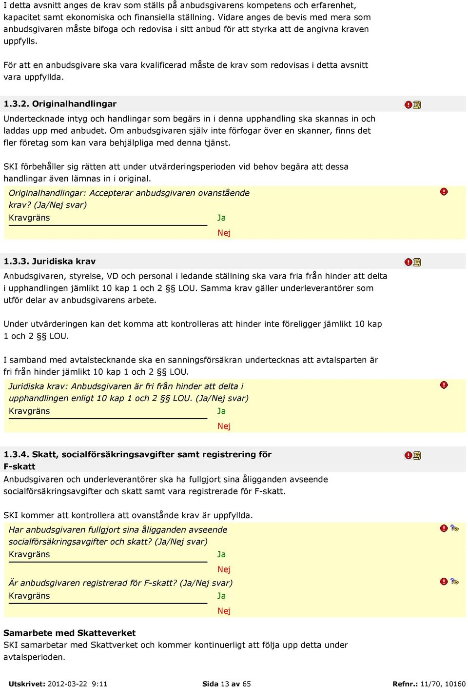 För att en anbudsgivare ska vara kvalificerad måste de krav som redovisas i detta avsnitt vara uppfyllda. 1.3.2.