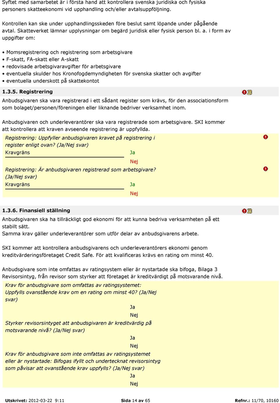 tal. Skatteverket lämnar upplysningar om begärd juridisk eller fysisk person bl. a.