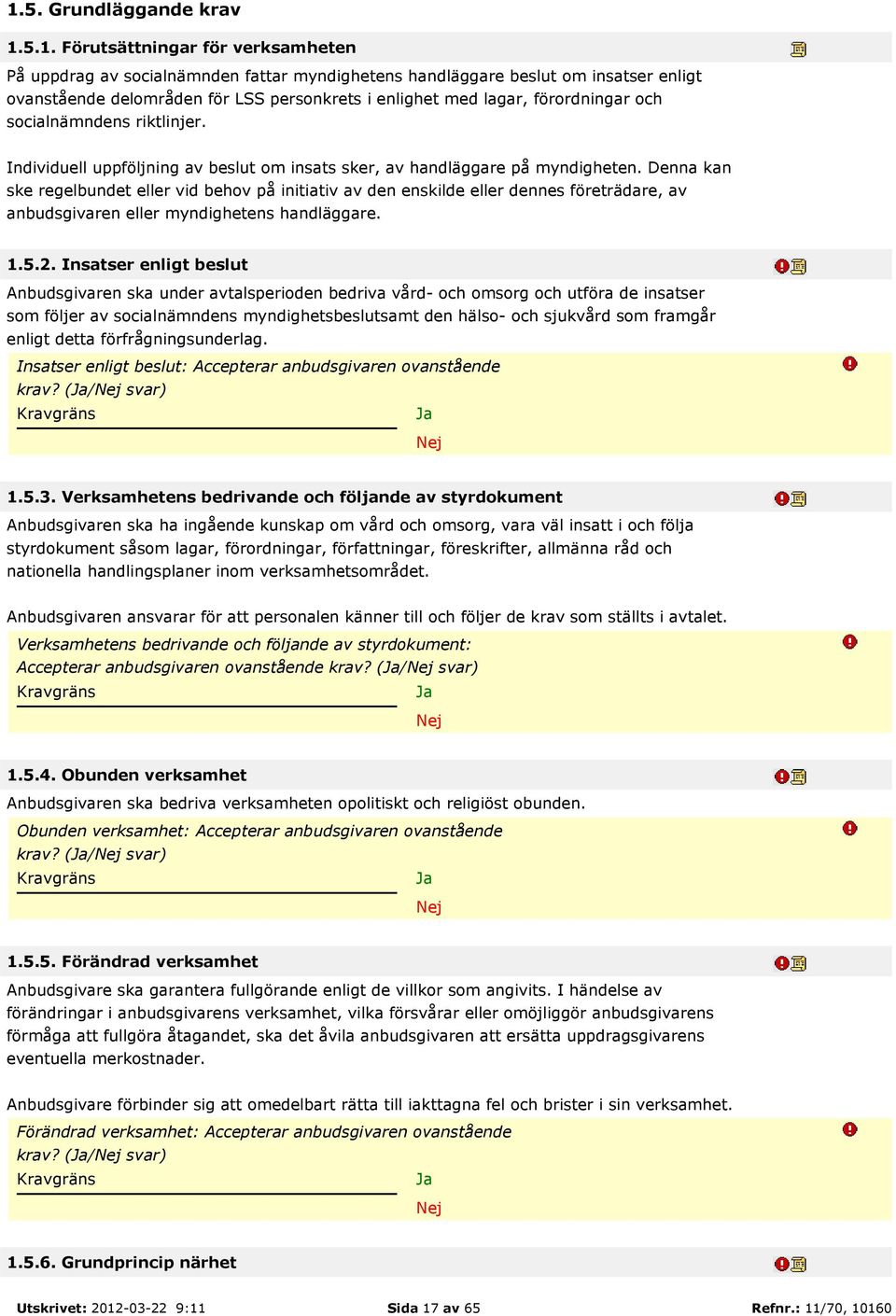 Denna kan ske regelbundet eller vid behov på initiativ av den enskilde eller dennes företrädare, av anbudsgivaren eller myndighetens handläggare. 1.5.2.