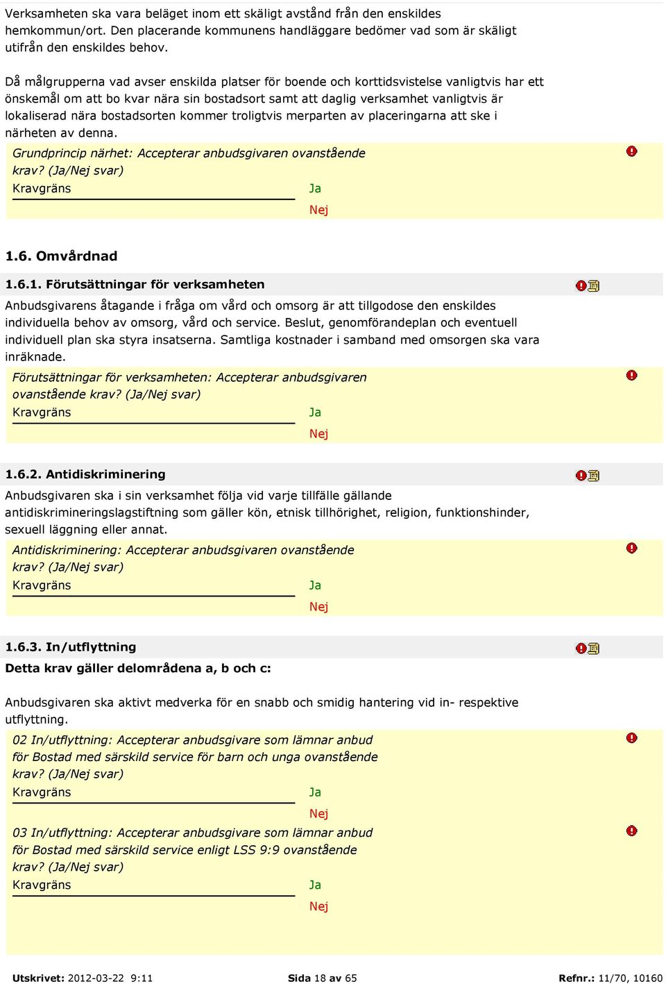 bostadsorten kommer troligtvis merparten av placeringarna att ske i närheten av denna. Grundprincip närhet: Accepterar anbudsgivaren ovanstående krav? (/ svar) 1.