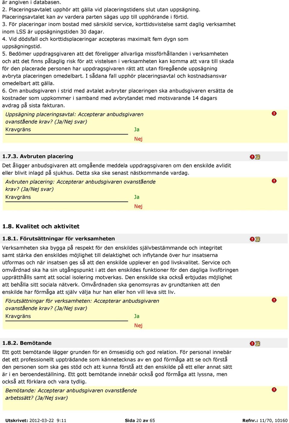 Vid dödsfall och korttidsplaceringar accepteras maximalt fem dygn som uppsägningstid. 5.