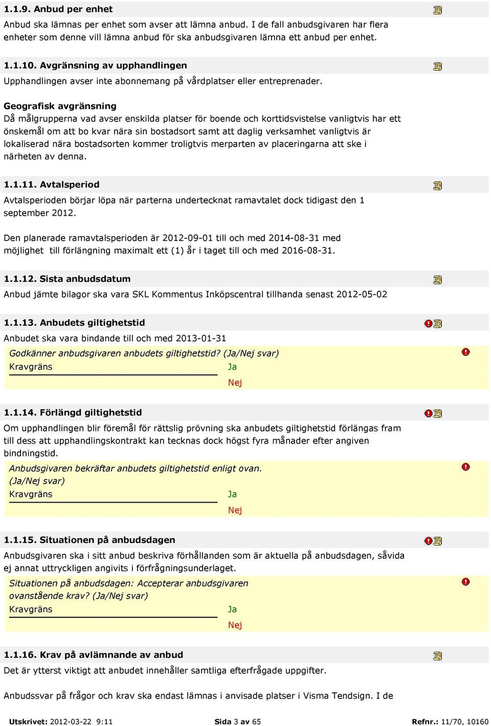 Geografisk avgränsning Då målgrupperna vad avser enskilda platser för boende och korttidsvistelse vanligtvis har ett önskemål om att bo kvar nära sin bostadsort samt att daglig verksamhet vanligtvis