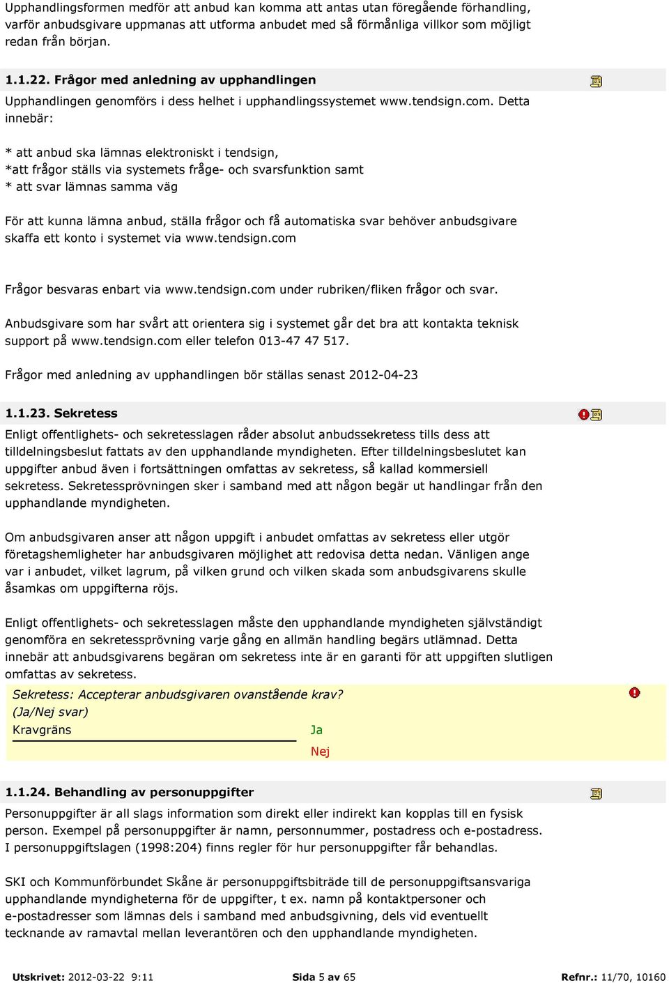 Detta innebär: * att anbud ska lämnas elektroniskt i tendsign, *att frågor ställs via systemets fråge- och svarsfunktion samt * att svar lämnas samma väg För att kunna lämna anbud, ställa frågor och