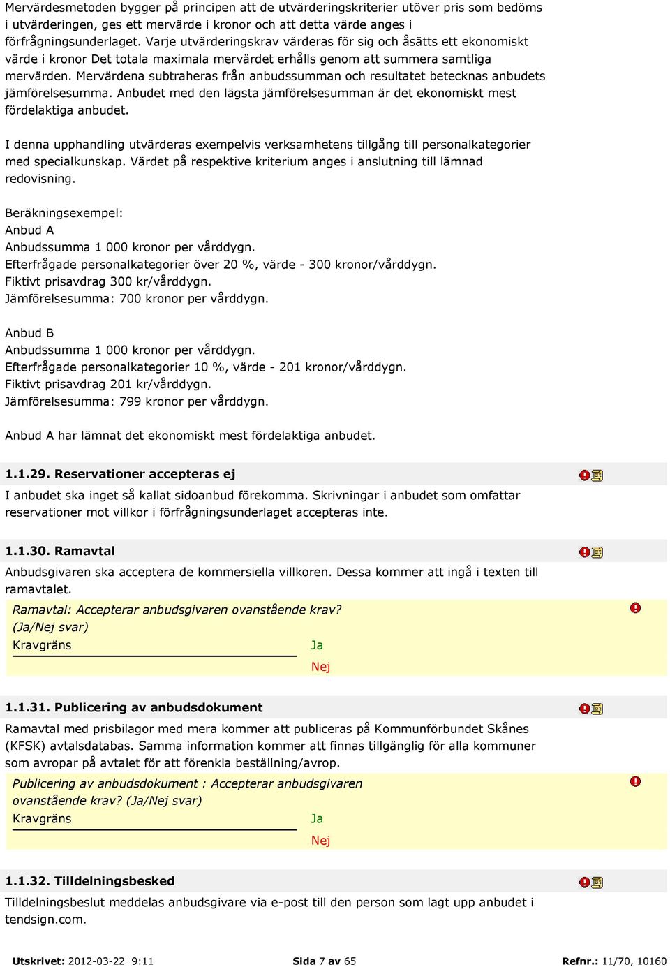 Mervärdena subtraheras från anbudssumman och resultatet betecknas anbudets jämförelsesumma. Anbudet med den lägsta jämförelsesumman är det ekonomiskt mest fördelaktiga anbudet.