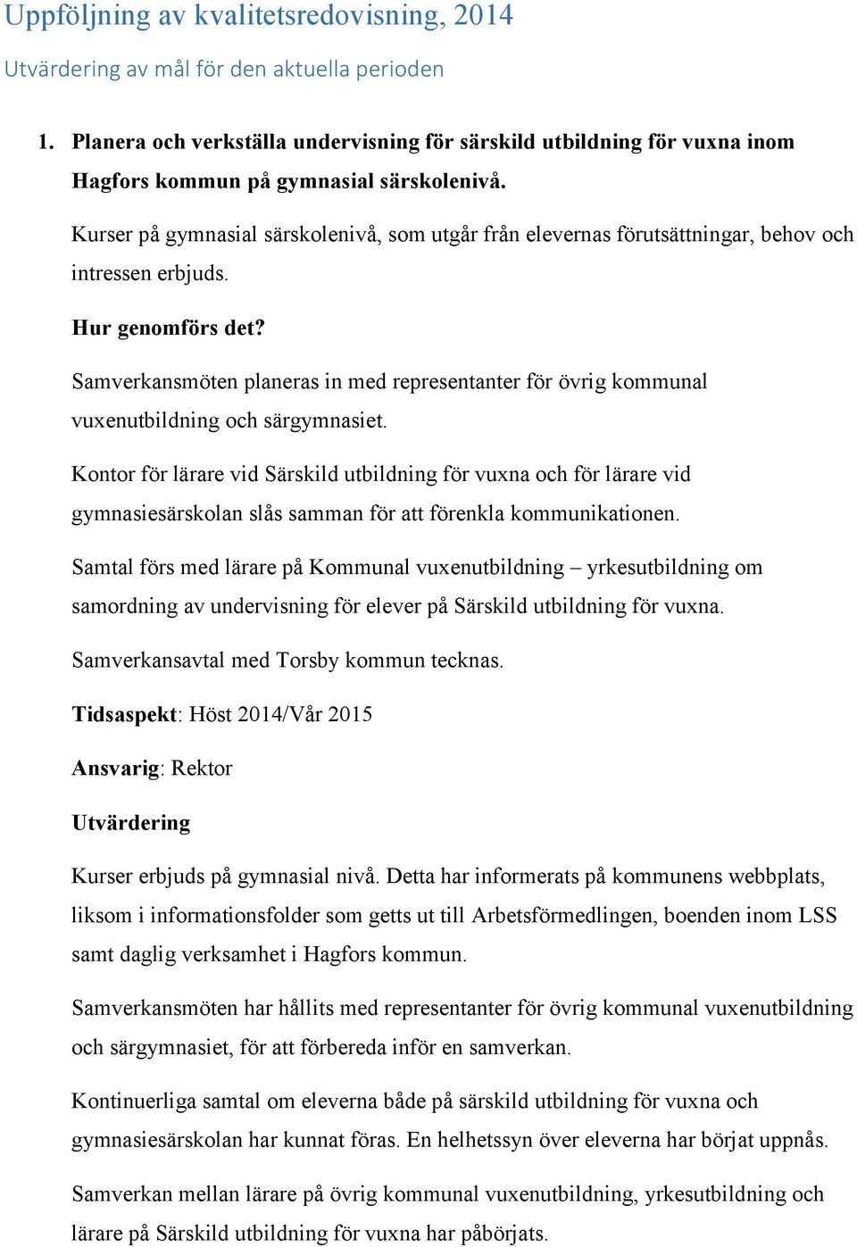 Samverkansmöten planeras in med representanter för övrig kommunal vuxenutbildning och särgymnasiet.