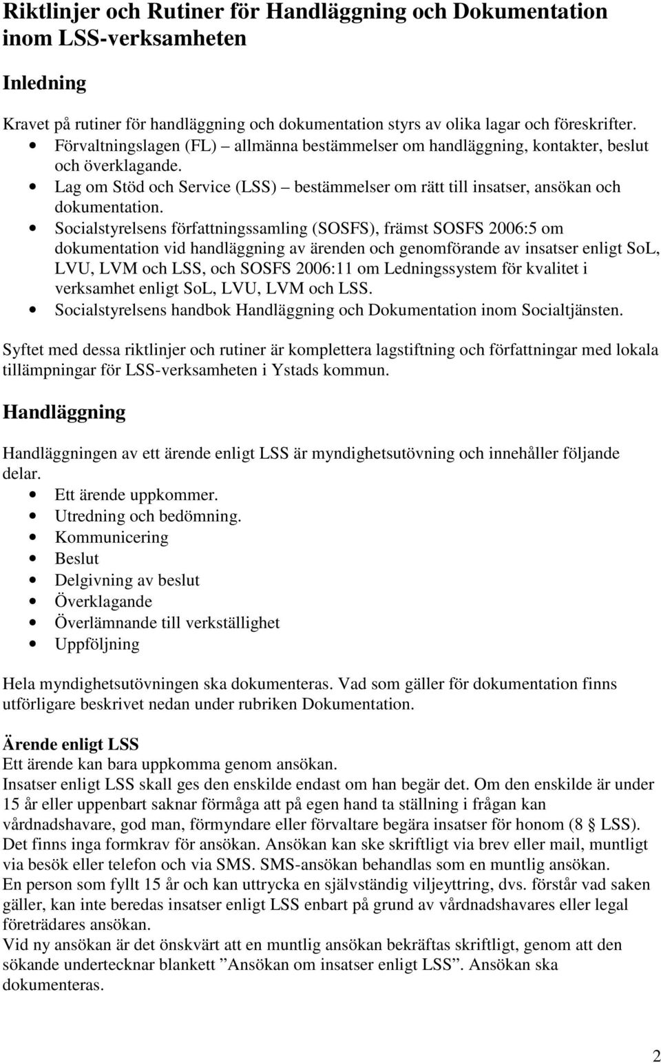 Socialstyrelsens författningssamling (SOSFS), främst SOSFS 2006:5 om dokumentation vid handläggning av ärenden och genomförande av insatser enligt SoL, LVU, LVM och LSS, och SOSFS 2006:11 om