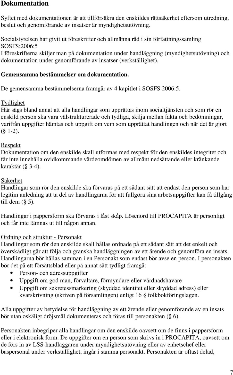 dokumentation under genomförande av insatser (verkställighet). Gemensamma bestämmelser om dokumentation. De gemensamma bestämmelserna framgår av 4 kapitlet i SOSFS 2006:5.