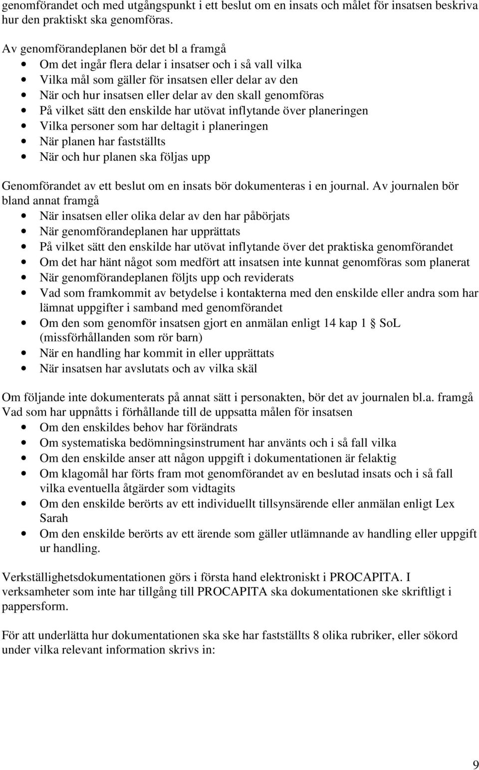 genomföras På vilket sätt den enskilde har utövat inflytande över planeringen Vilka personer som har deltagit i planeringen När planen har fastställts När och hur planen ska följas upp Genomförandet