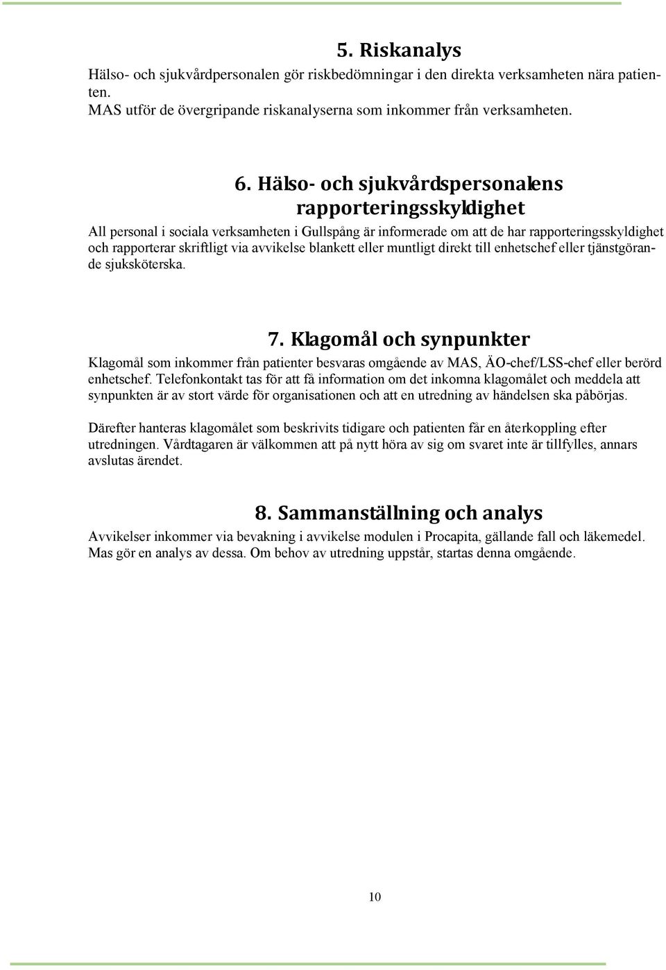 blankett eller muntligt direkt till enhetschef eller tjänstgörande sjuksköterska. 7.