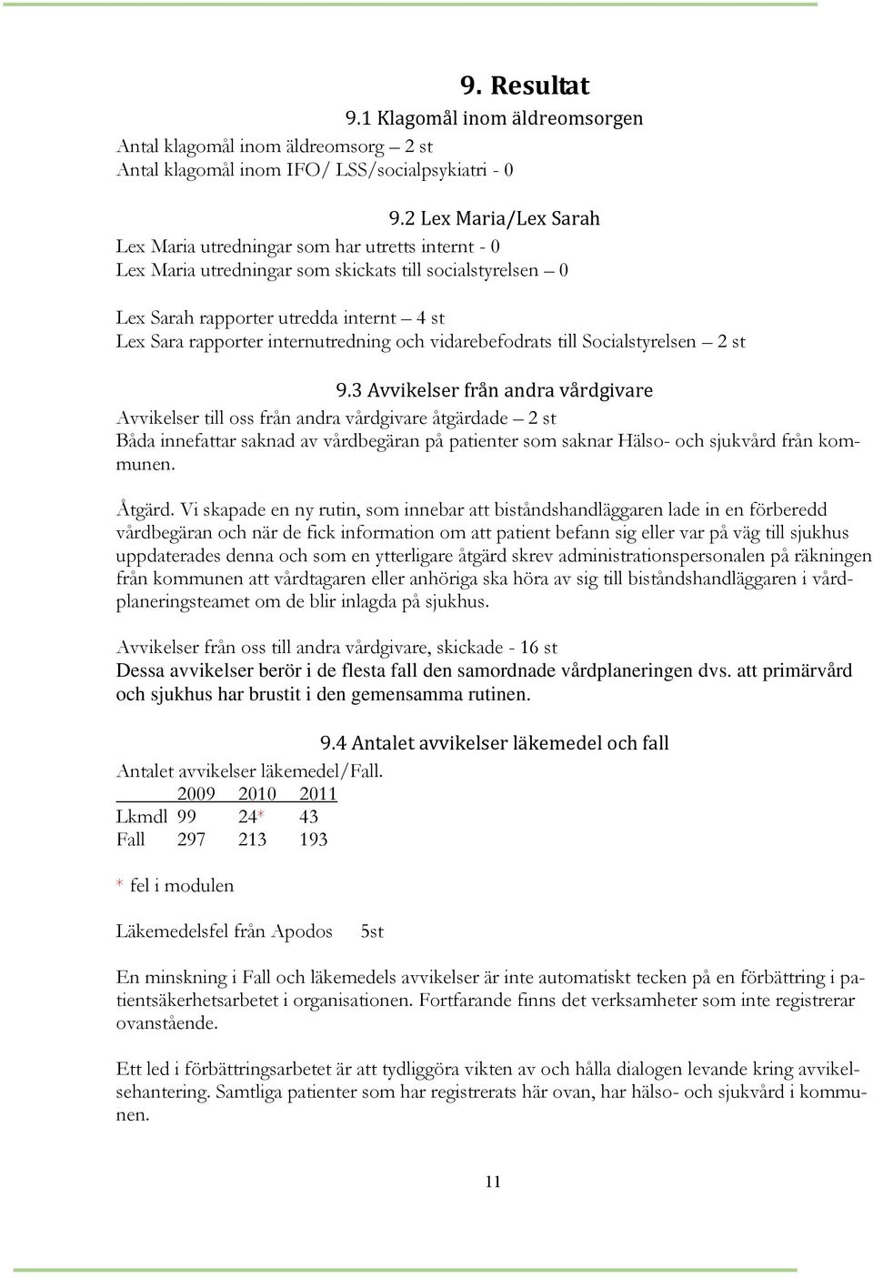internutredning och vidarebefodrats till Socialstyrelsen 2 st 9.