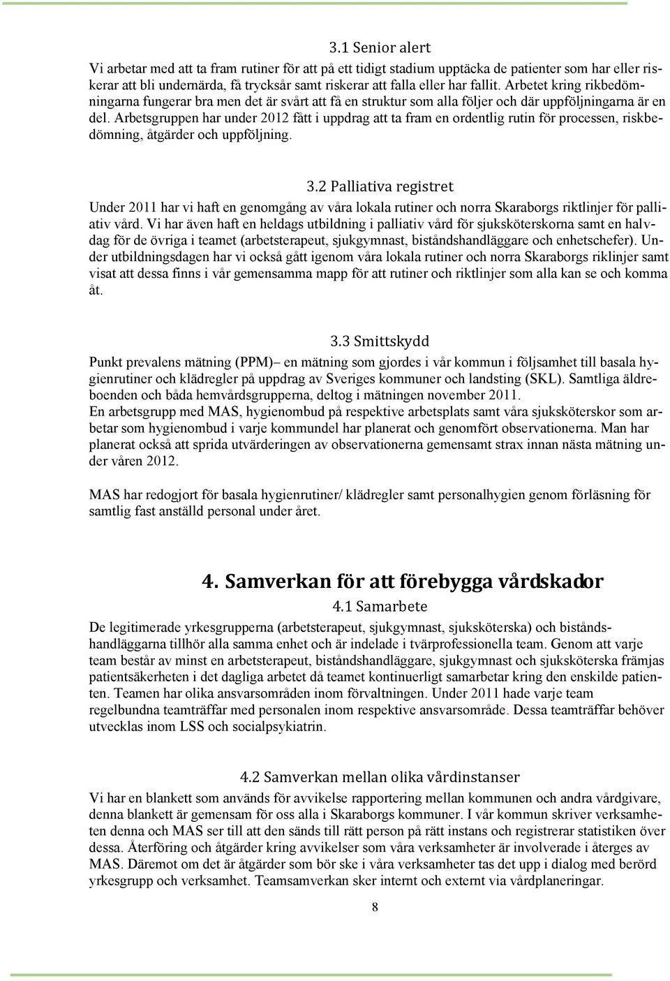 Arbetsgruppen har under 2012 fått i uppdrag att ta fram en ordentlig rutin för processen, riskbedömning, åtgärder och uppföljning. 3.