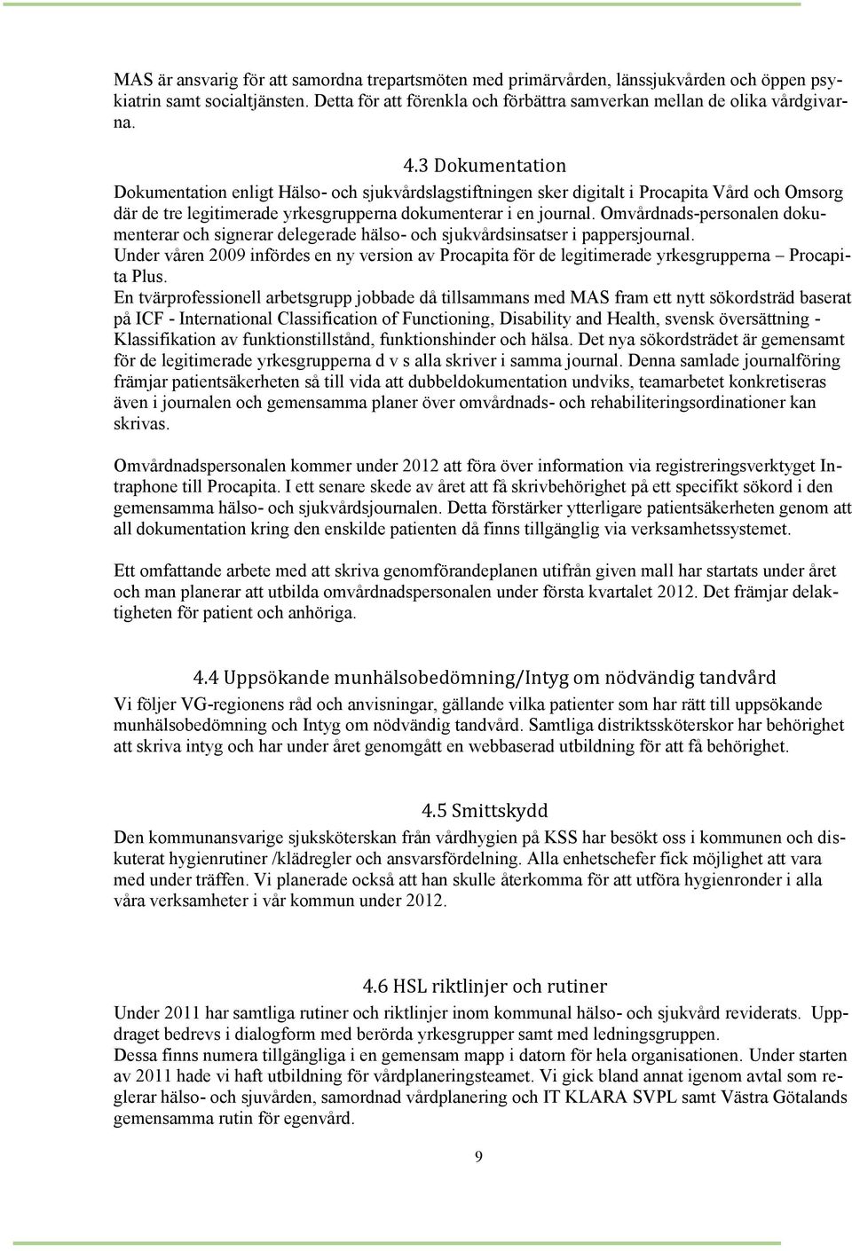 Omvårdnads-personalen dokumenterar och signerar delegerade hälso- och sjukvårdsinsatser i pappersjournal.