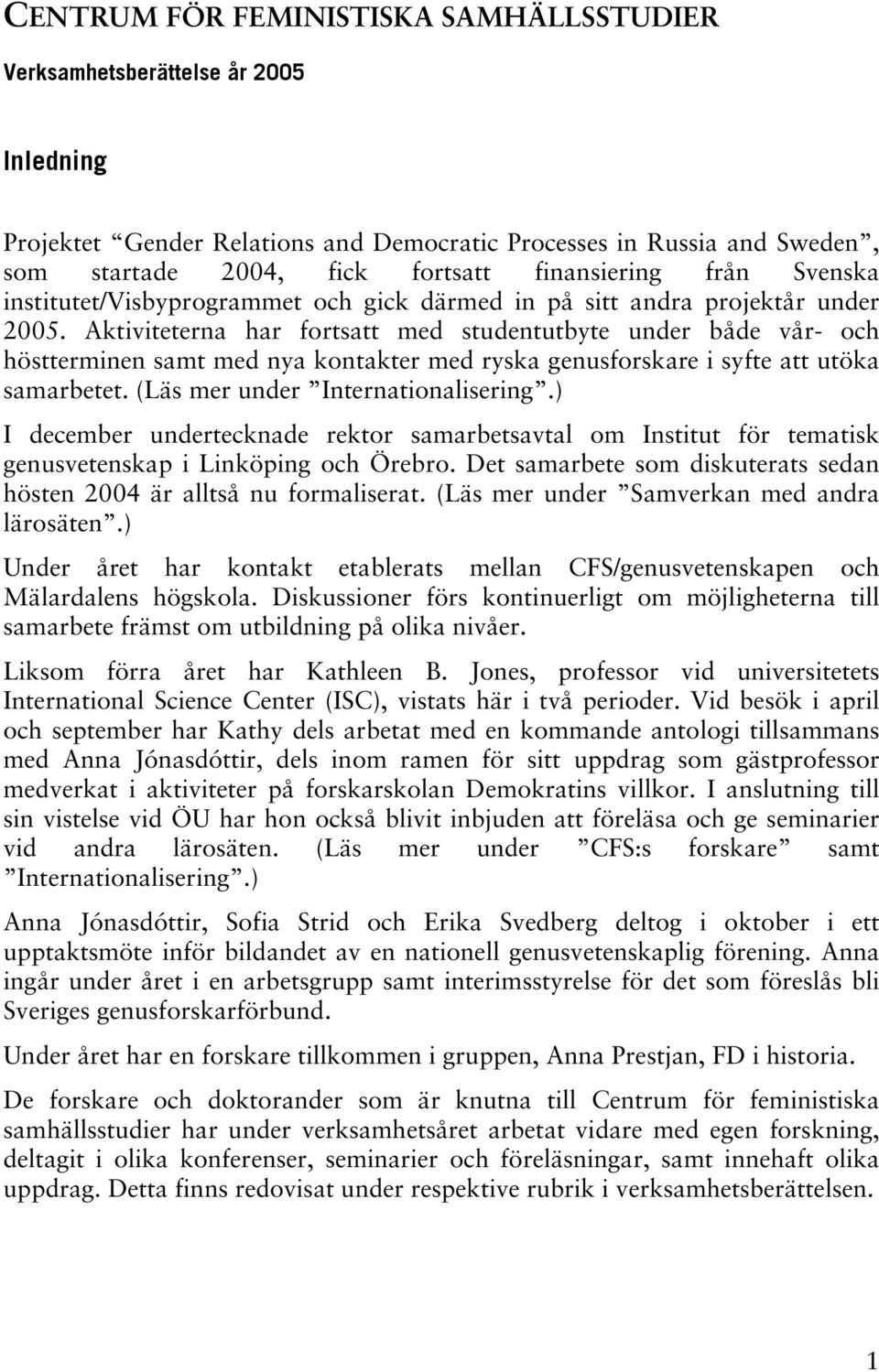 Aktiviteterna har fortsatt med studentutbyte under både vår- och höstterminen samt med nya kontakter med ryska genusforskare i syfte att utöka samarbetet. (Läs mer under Internationalisering.