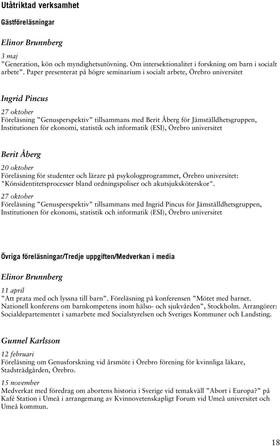 ekonomi, statistik och informatik (ESI), Örebro universitet Berit Åberg 20 oktober Föreläsning för studenter och lärare på psykologprogrammet, Örebro universitet: "Könsidentitetsprocesser bland