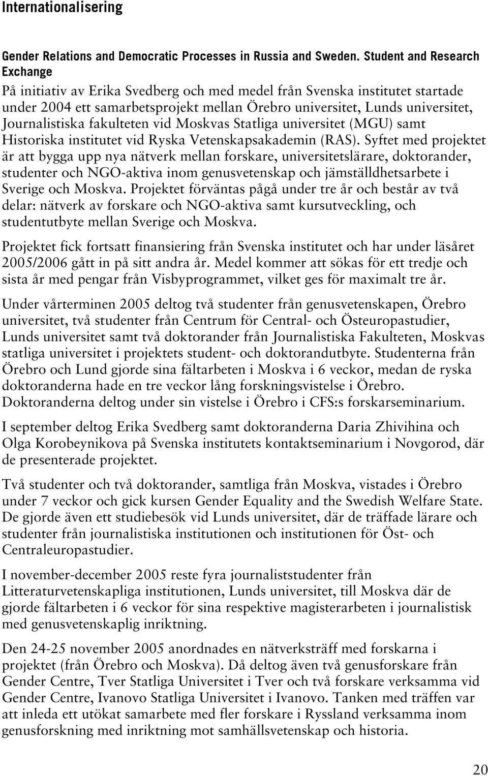 Journalistiska fakulteten vid Moskvas Statliga universitet (MGU) samt Historiska institutet vid Ryska Vetenskapsakademin (RAS).