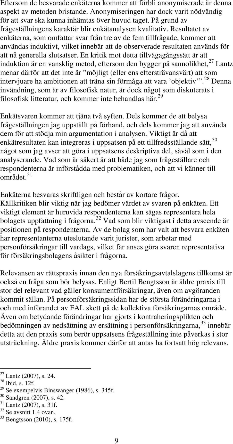 Resultatet av enkäterna, som omfattar svar från tre av de fem tillfrågade, kommer att användas induktivt, vilket innebär att de observerade resultaten används för att nå generella slutsatser.