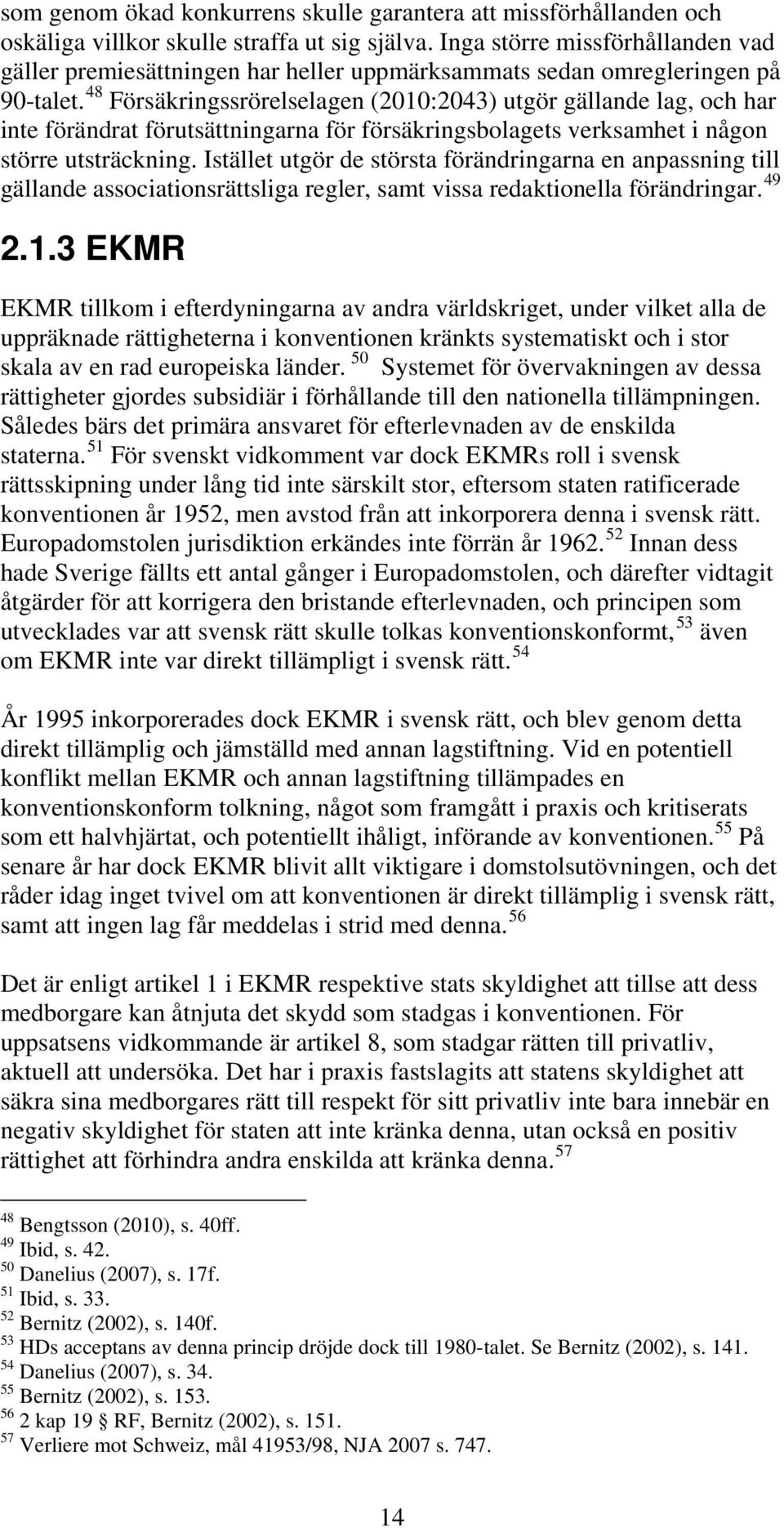 48 Försäkringssrörelselagen (2010:2043) utgör gällande lag, och har inte förändrat förutsättningarna för försäkringsbolagets verksamhet i någon större utsträckning.