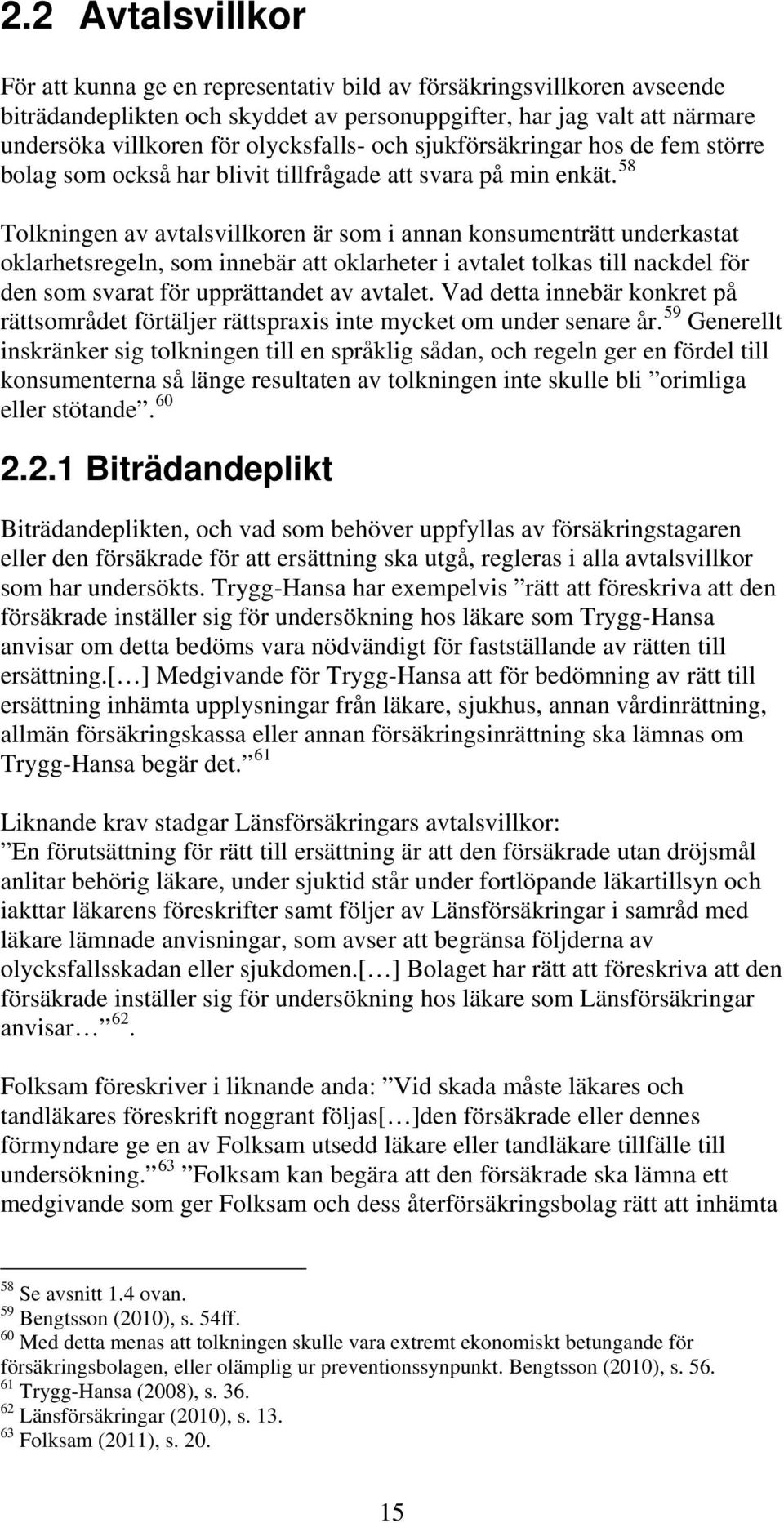 58 Tolkningen av avtalsvillkoren är som i annan konsumenträtt underkastat oklarhetsregeln, som innebär att oklarheter i avtalet tolkas till nackdel för den som svarat för upprättandet av avtalet.