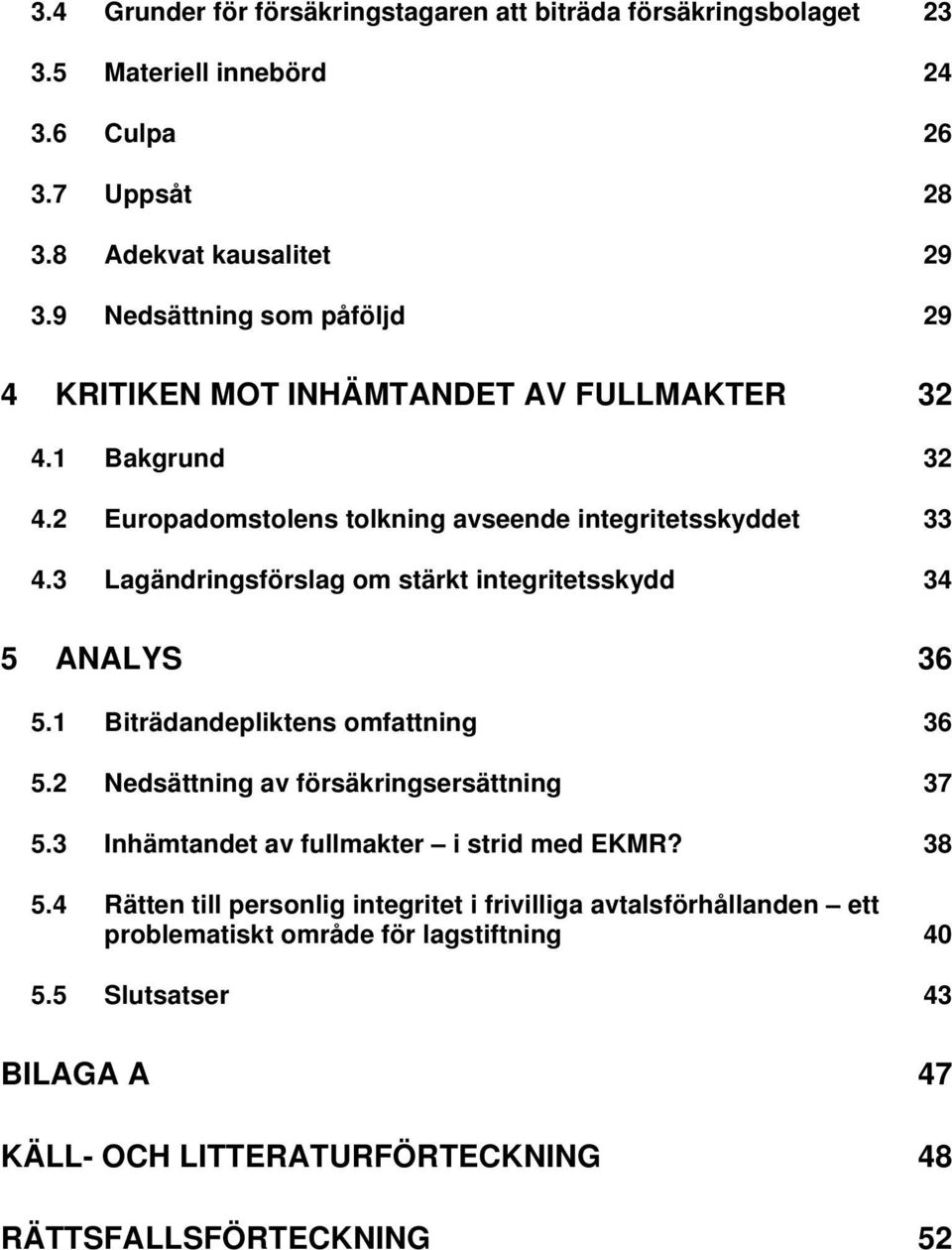 3 Lagändringsförslag om stärkt integritetsskydd 34 5 ANALYS 36 5.1 Biträdandepliktens omfattning 36 5.2 Nedsättning av försäkringsersättning 37 5.