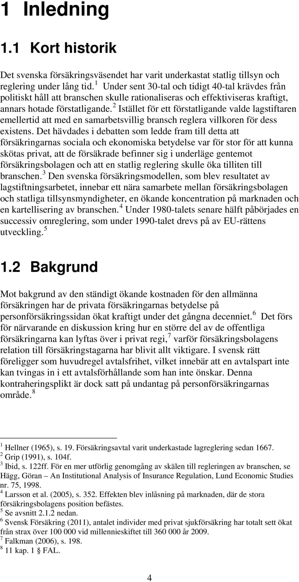 2 Istället för ett förstatligande valde lagstiftaren emellertid att med en samarbetsvillig bransch reglera villkoren för dess existens.