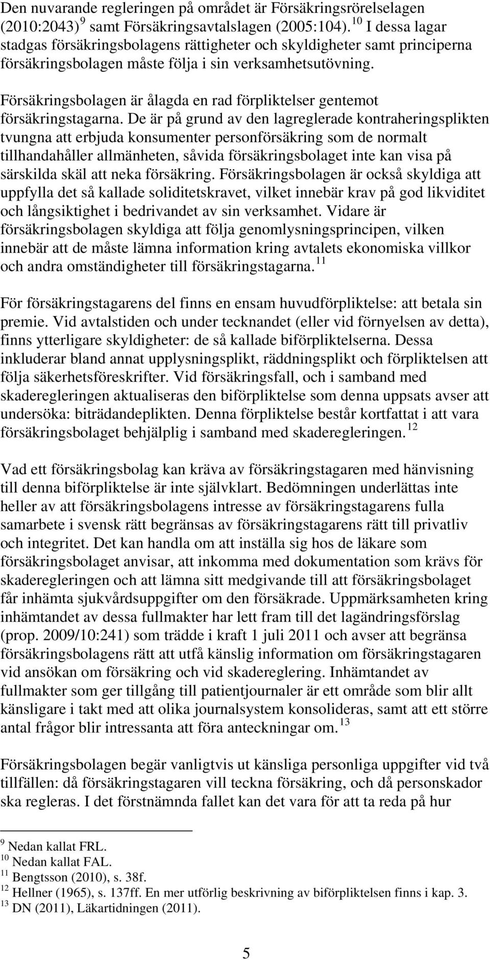 Försäkringsbolagen är ålagda en rad förpliktelser gentemot försäkringstagarna.