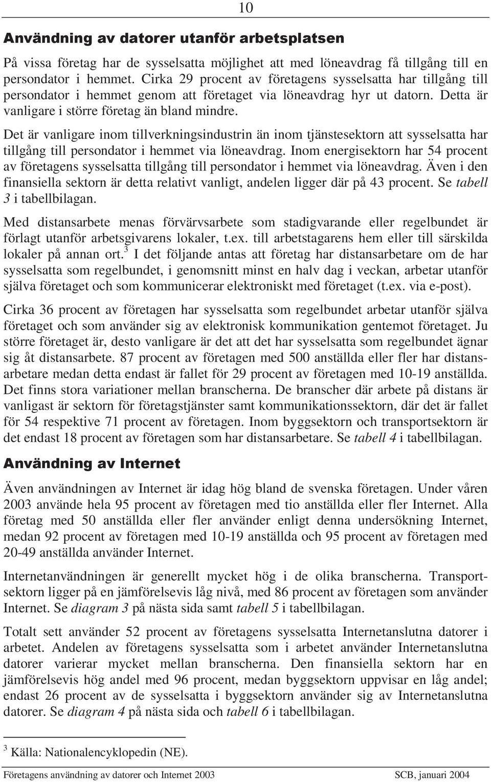 Det är vanligare inom tillverkningsindustrin än inom tjänstesektorn att sysselsatta har tillgång till persondator i hemmet via löneavdrag.