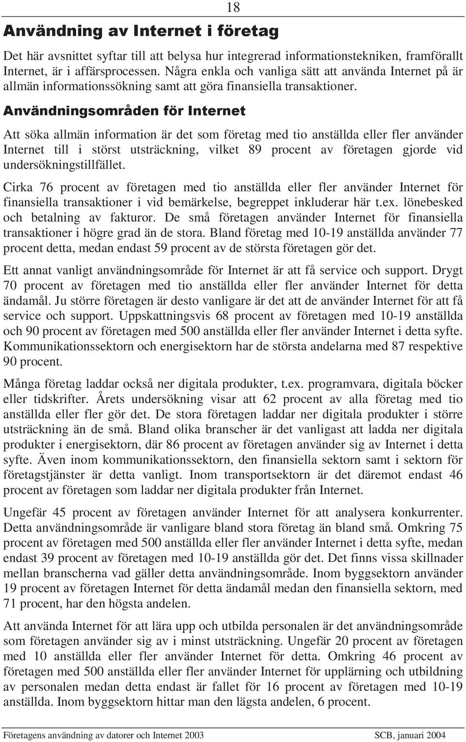 Användningsområden för Internet Att söka allmän information är det som företag med tio anställda eller fler använder Internet till i störst utsträckning, vilket 89 procent av företagen gjorde vid