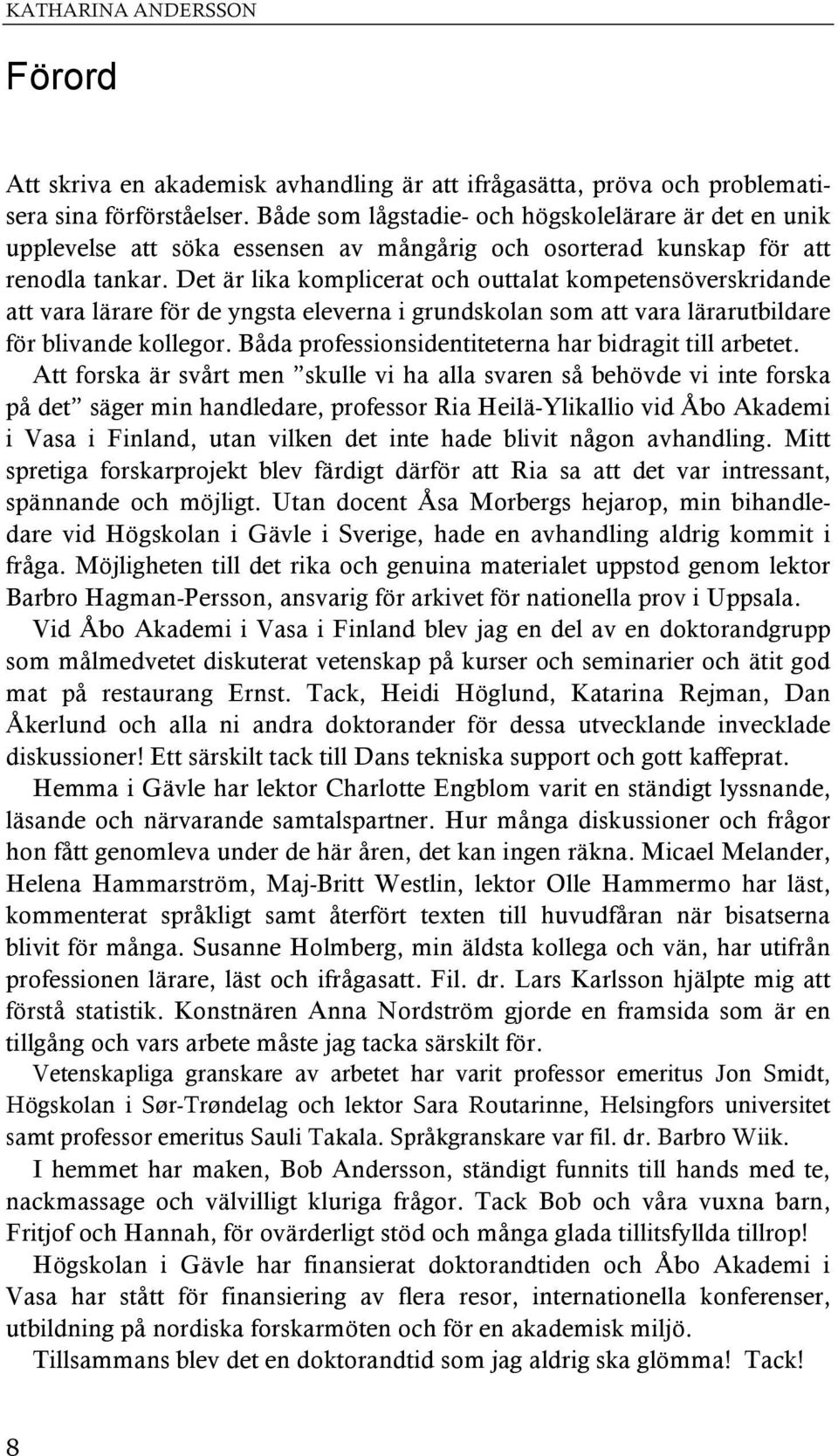 Det är lika komplicerat och outtalat kompetensöverskridande att vara lärare för de yngsta eleverna i grundskolan som att vara lärarutbildare för blivande kollegor.