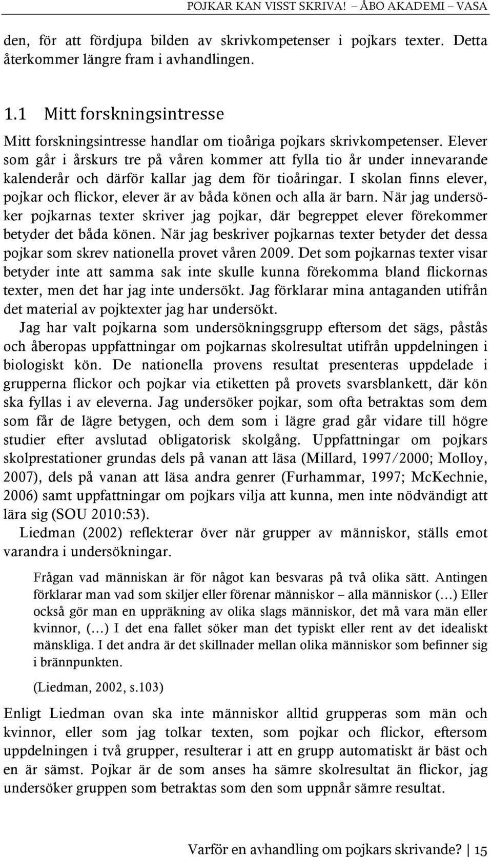 Elever som går i årskurs tre på våren kommer att fylla tio år under innevarande kalenderår och därför kallar jag dem för tioåringar.