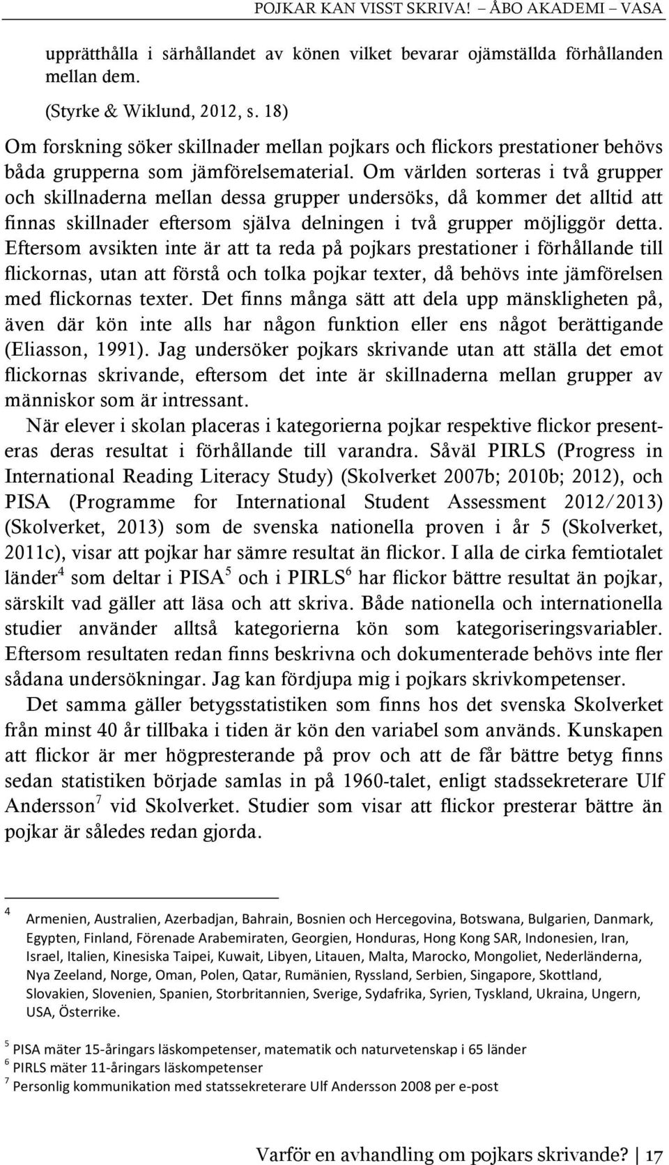 Om världen sorteras i två grupper och skillnaderna mellan dessa grupper undersöks, då kommer det alltid att finnas skillnader eftersom själva delningen i två grupper möjliggör detta.