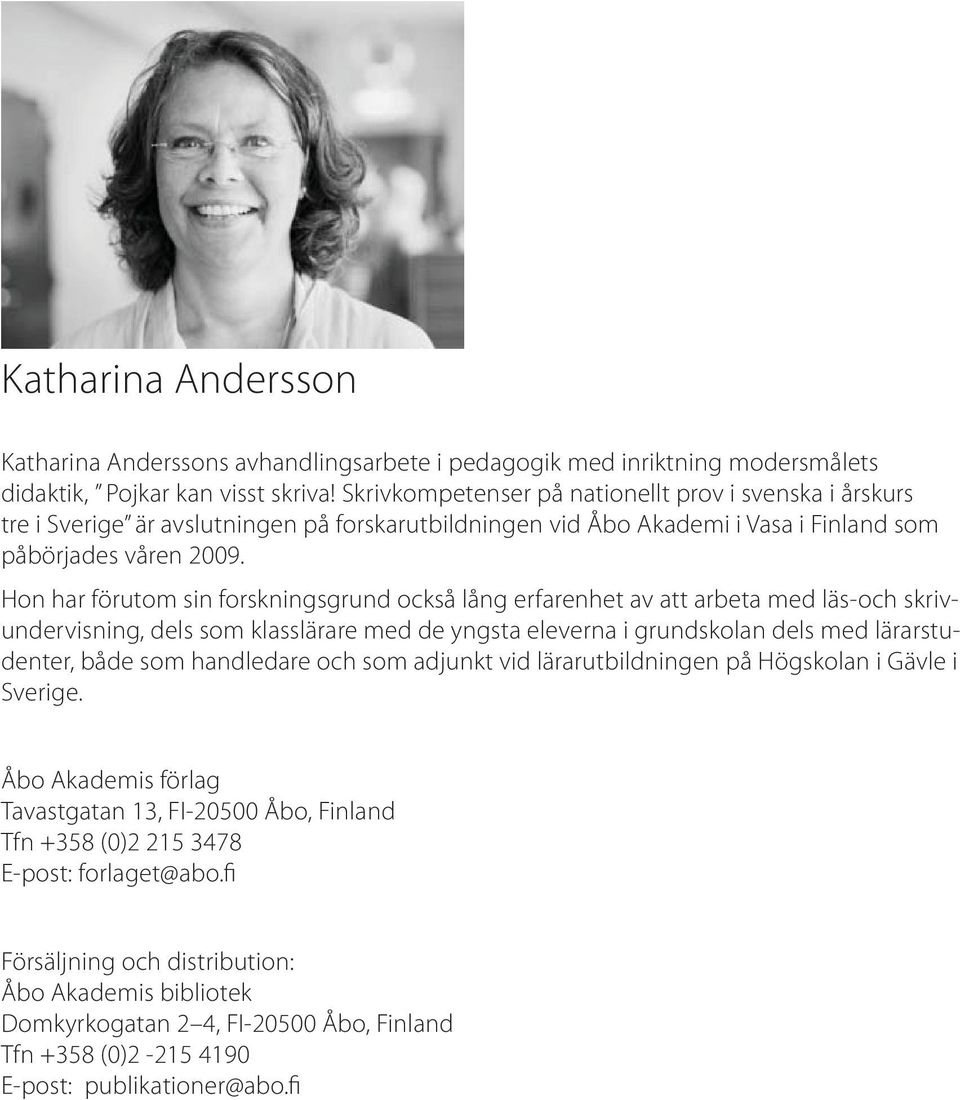 Hon har förutom sin forskningsgrund också lång erfarenhet av att arbeta med läs-och skrivundervisning, dels som klasslärare med de yngsta eleverna i grundskolan dels med lärarstudenter, både som