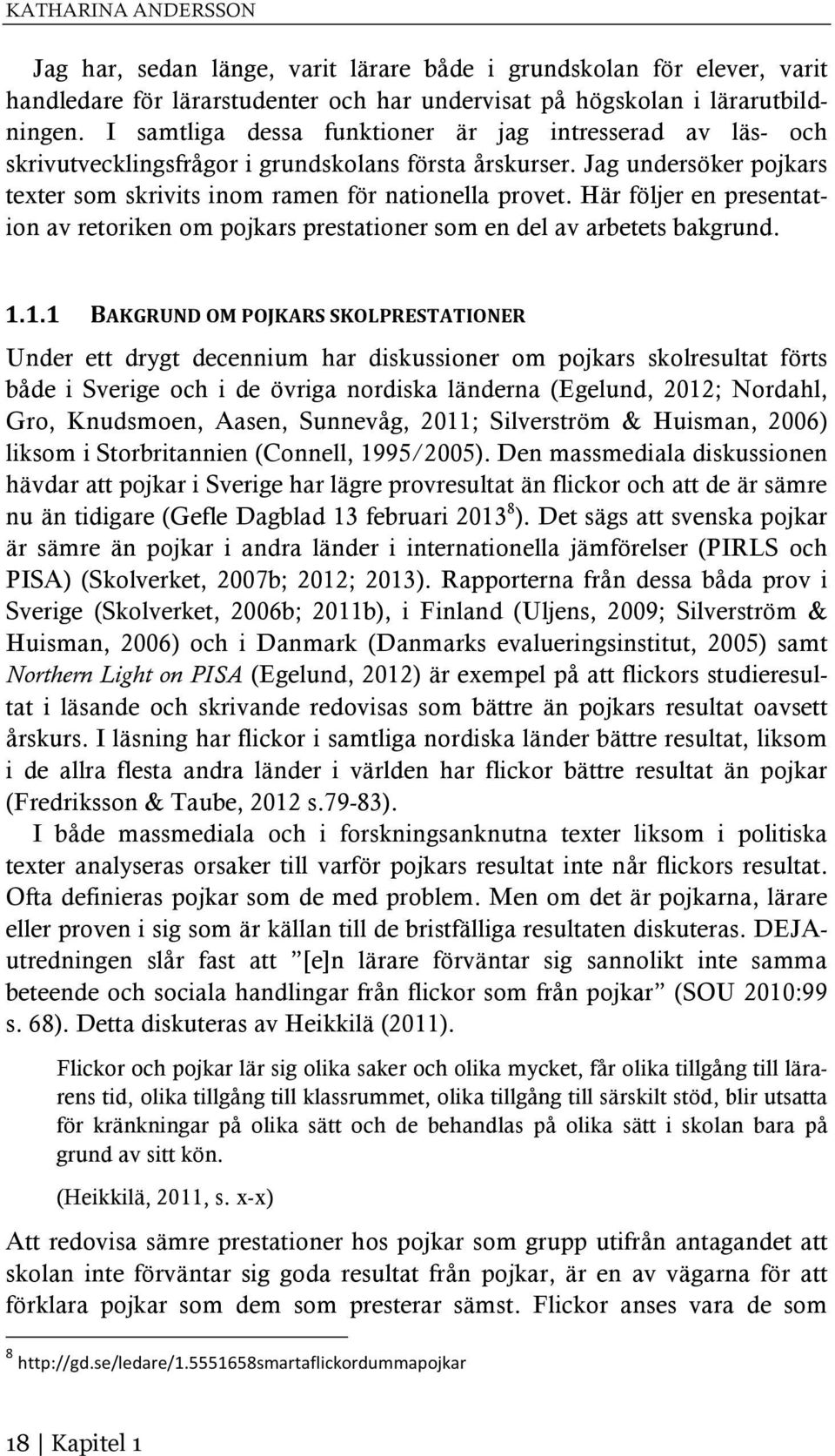Här följer en presentation av retoriken om pojkars prestationer som en del av arbetets bakgrund. 1.