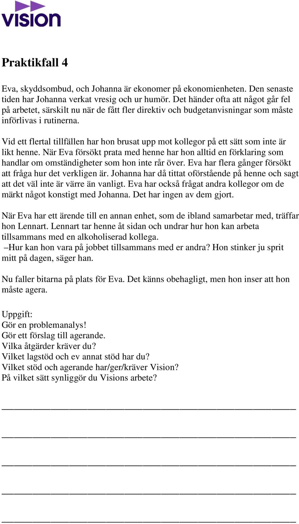 Vid ett flertal tillfällen har hon brusat upp mot kollegor på ett sätt som inte är likt henne.