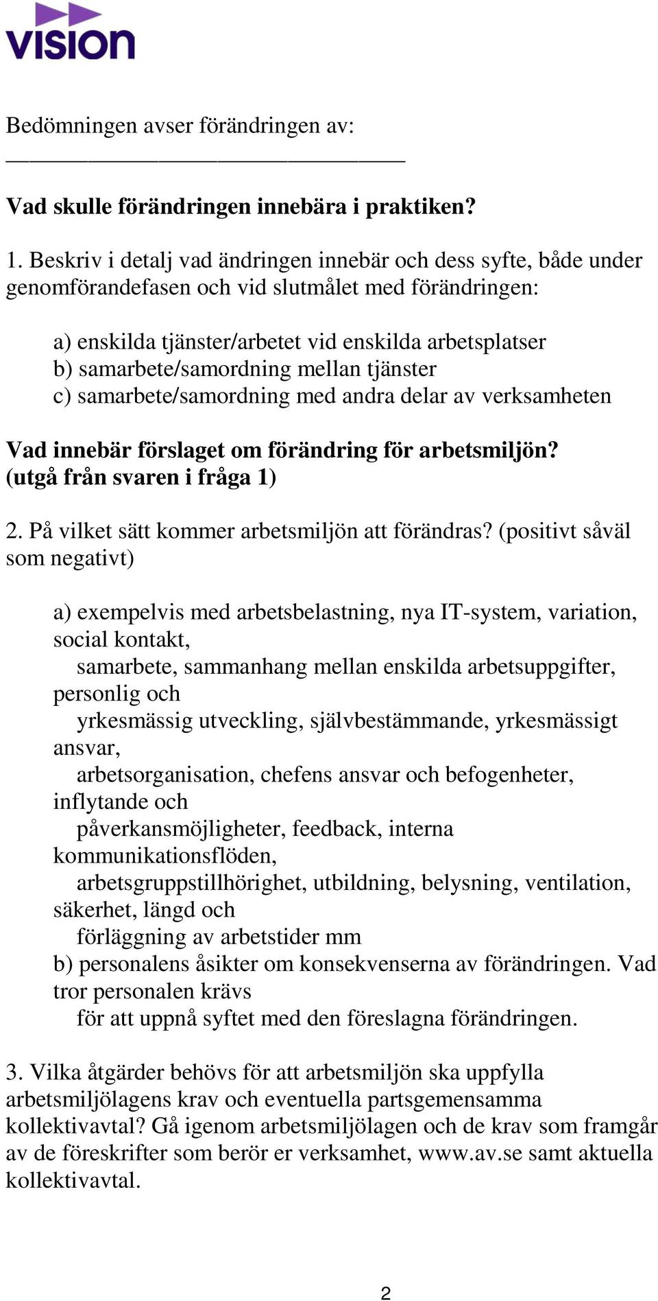 mellan tjänster c) samarbete/samordning med andra delar av verksamheten Vad innebär förslaget om förändring för arbetsmiljön? (utgå från svaren i fråga 1) 2.