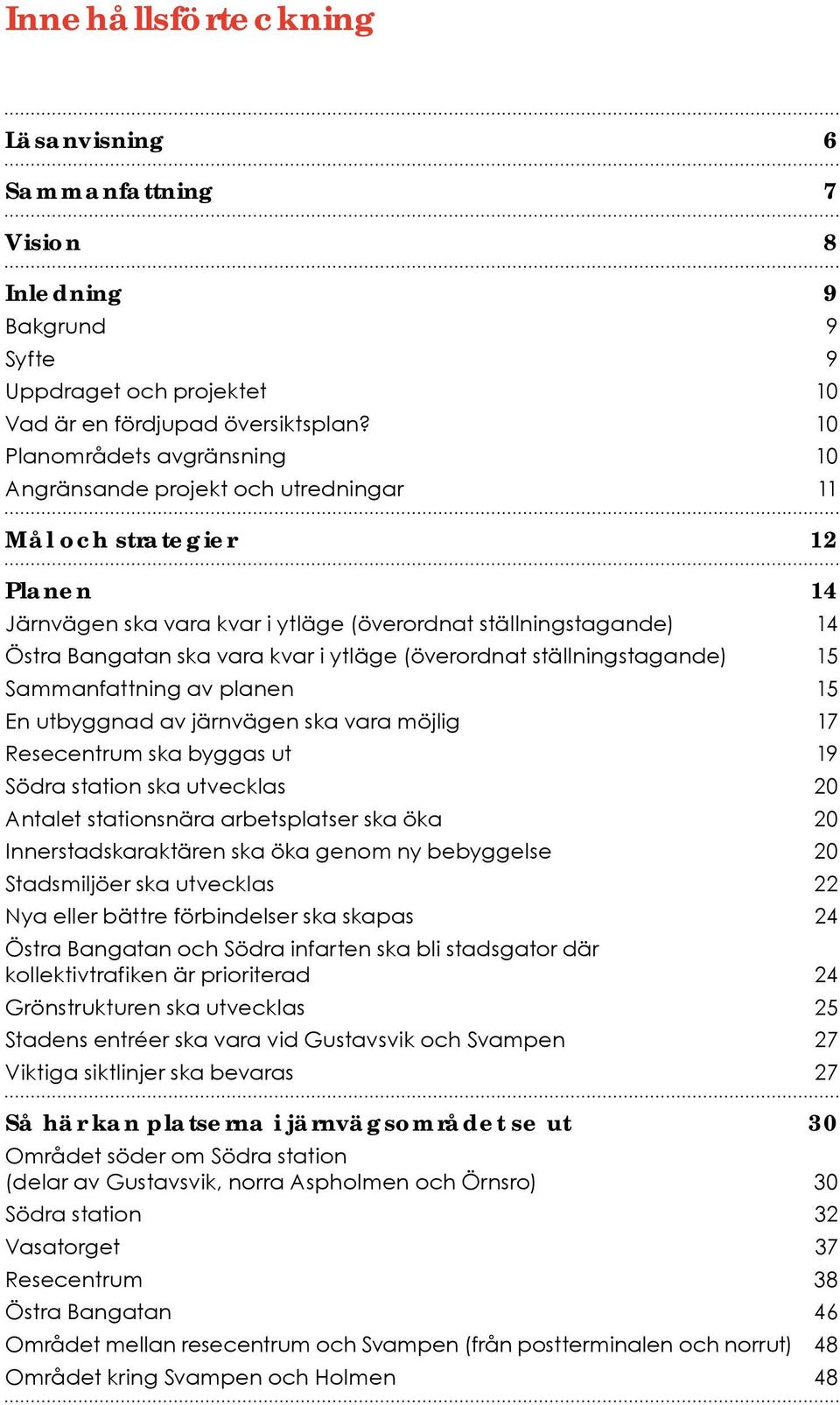 ytläge (överordnat ställningstagande) 15 Sammanfattning av planen 15 En utbyggnad av järnvägen ska vara möjlig 17 Resecentrum ska byggas ut 19 Södra station ska utvecklas 20 Antalet stationsnära