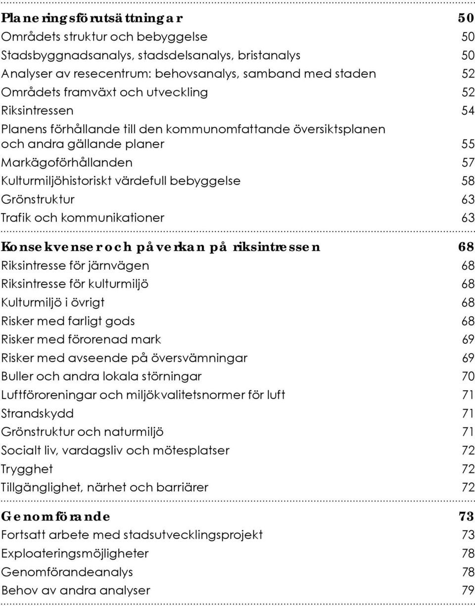 Grönstruktur 63 Trafik och kommunikationer 63 Konsekvenser och påverkan på riksintressen 68 Riksintresse för järnvägen 68 Riksintresse för kulturmiljö 68 Kulturmiljö i övrigt 68 Risker med farligt