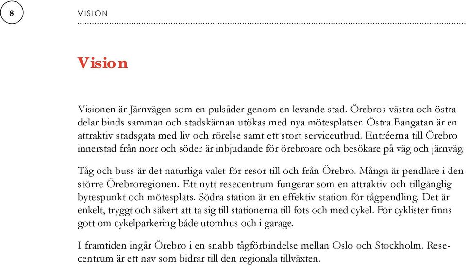 Entréerna till Örebro innerstad från norr och söder är inbjudande för örebroare och besökare på väg och järnväg. Tåg och buss är det naturliga valet för resor till och från Örebro.