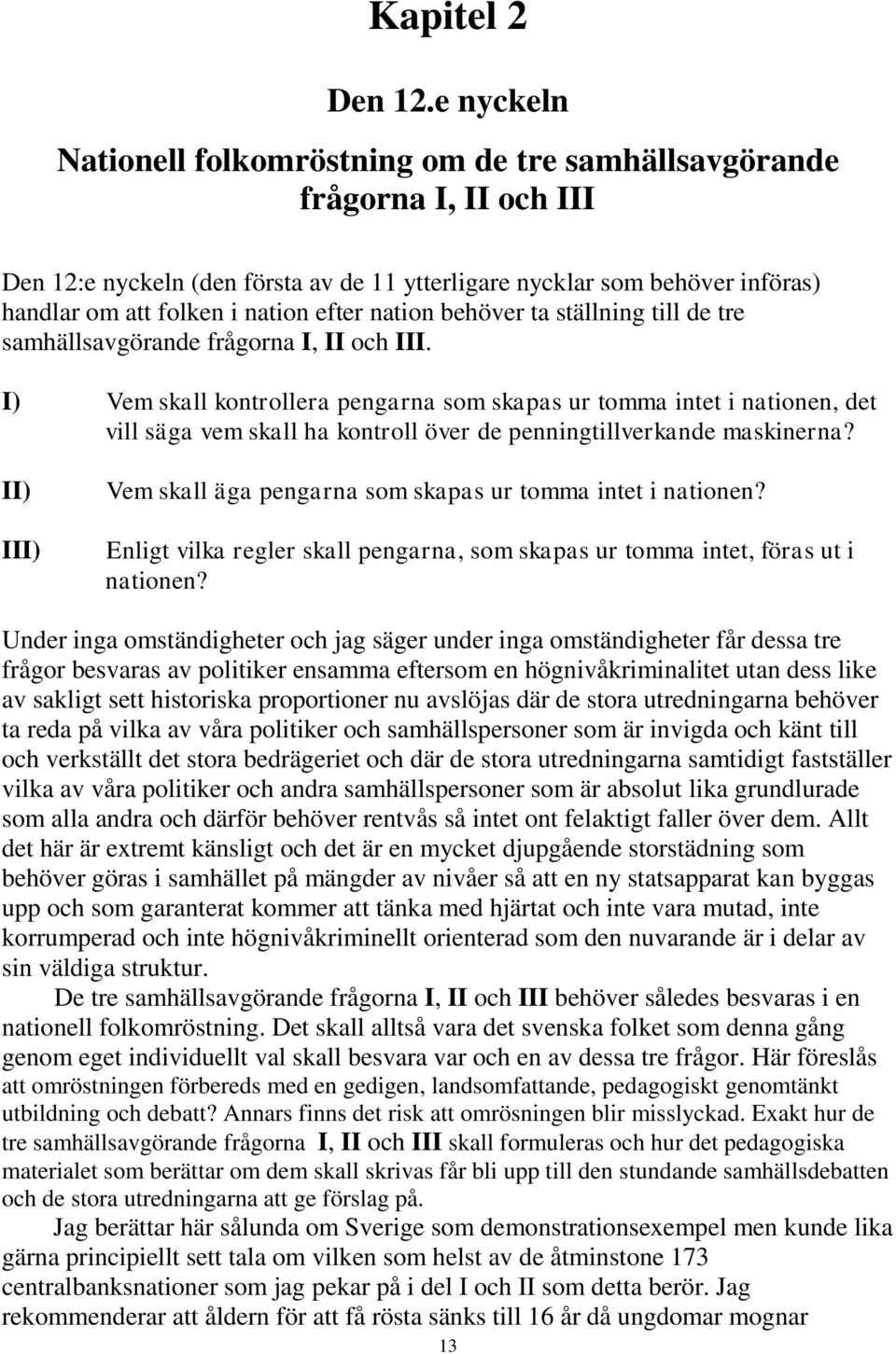 efter nation behöver ta ställning till de tre samhällsavgörande frågorna I, II och III.