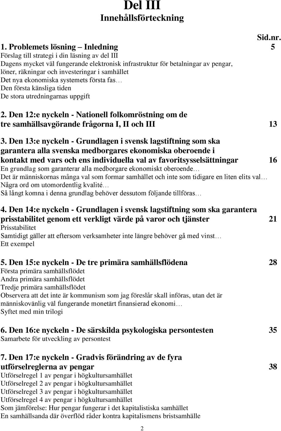 samhället Det nya ekonomiska systemets första fas Den första känsliga tiden De stora utredningarnas uppgift 2.