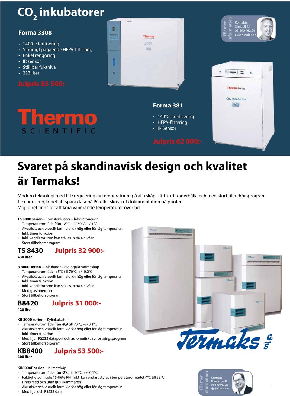 Lätta att underhålla och med stort tillbehörsprogram. T.ex finns möjlighet att spara data på PC eller skriva ut dokumentation på printer. Möjlighet finns för att köra varierande temperaturer över tid.